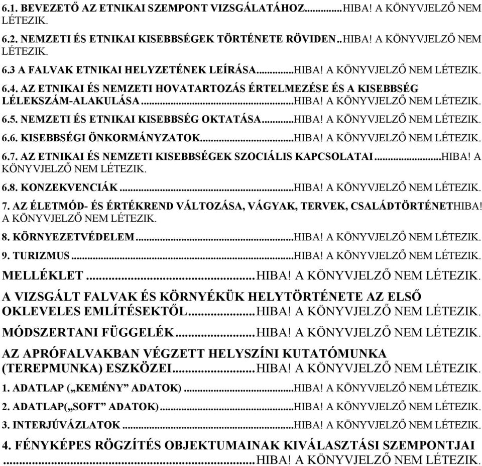 ..HIBA! A KÖNYVJELZŐ NEM LÉTEZIK. 6.6. KISEBBSÉGI ÖNKORMÁNYZATOK...HIBA! A KÖNYVJELZŐ NEM LÉTEZIK. 6.7. AZ ETNIKAI ÉS NEMZETI KISEBBSÉGEK SZOCIÁLIS KAPCSOLATAI...HIBA! A KÖNYVJELZŐ NEM LÉTEZIK. 6.8.