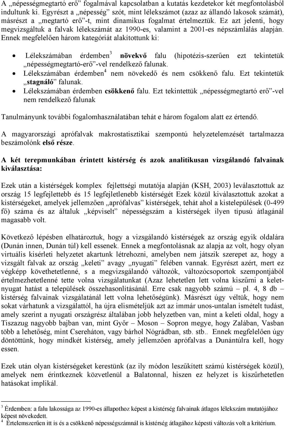 Ez azt jelenti, hogy megvizsgáltuk a falvak lélekszámát az 1990-es, valamint a 2001-es népszámlálás alapján.