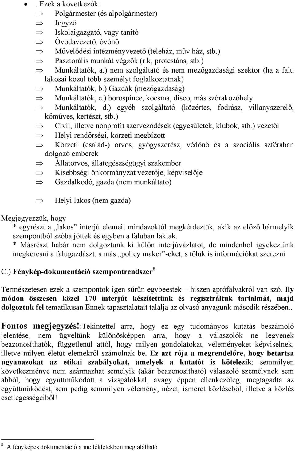 ) borospince, kocsma, disco, más szórakozóhely Munkáltatók, d.) egyéb szolgáltató (közértes, fodrász, villanyszerelő, kőműves, kertészt, stb.