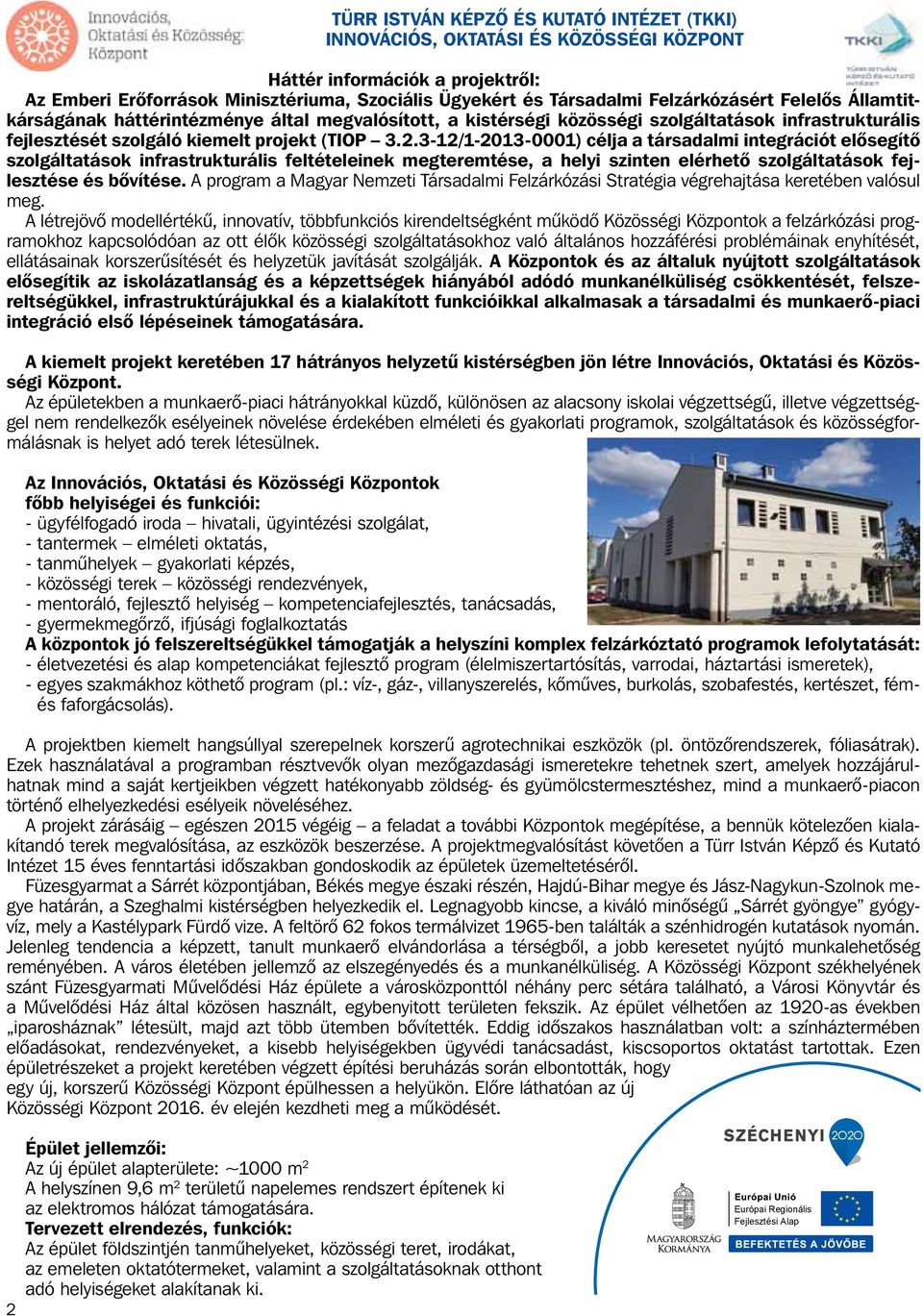 3-12/1-2013-0001) célja a társadalmi integrációt elôsegítô szolgáltatások infrastrukturális feltételeinek megteremtése, a helyi szinten elérhetô szolgáltatások fejlesztése és bôvítése.