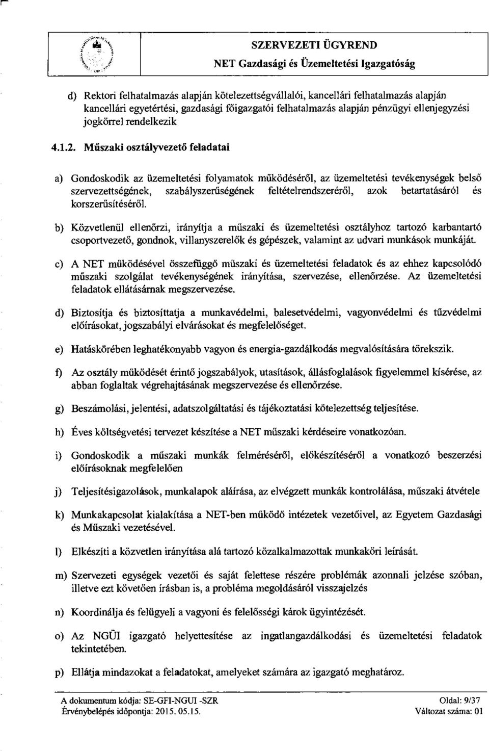 Műszaki osztályvezető feladatai a) Gondoskodik az üzemeltetési folyamatok működéséről, az üzemeltetési tevékenységek bels ő szervezettségének, szabályszer űségének feltételrendszerér ől, azok