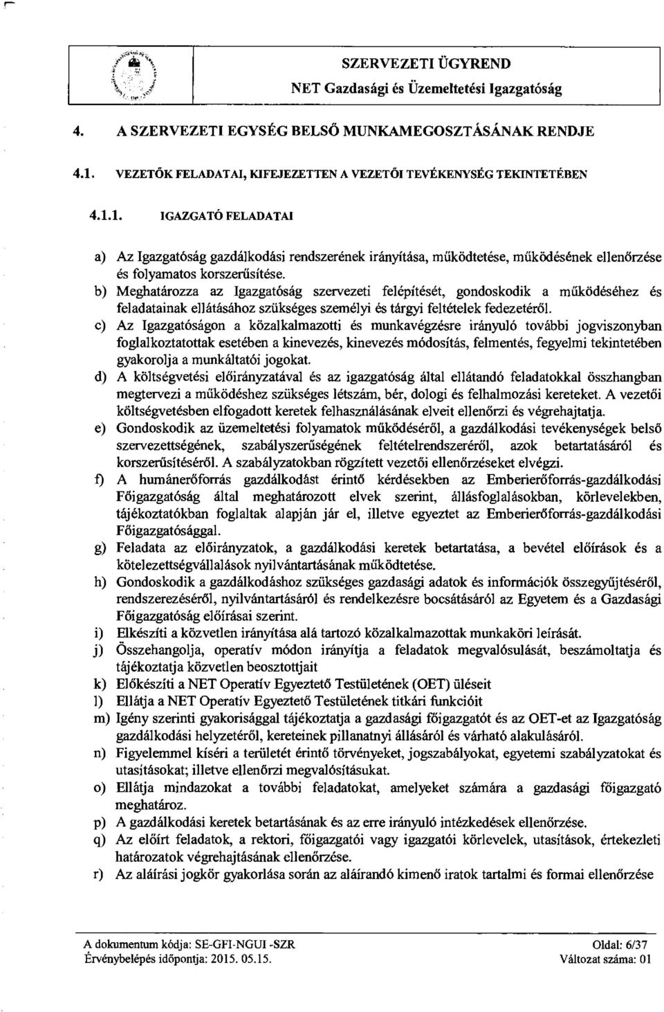 1. IGAZGATÓ FELADATAI a) Az Igazgatóság gazdálkodási rendszerének irányítása, m űködtetése, működésének ellen őrzése és folyamatos korszer űsítése.