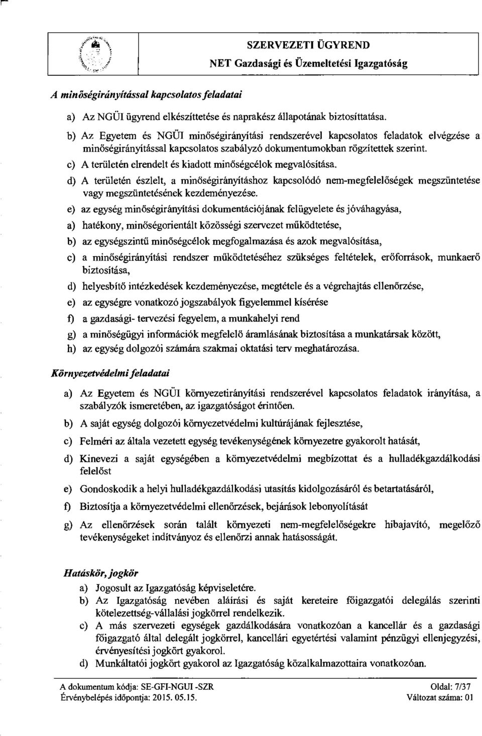 c) A területén elrendelt és kiadott min őségcélok megvalósítása. d) A területén észlelt, a min őségirányításhoz kapcsolódó nem-megfelel őségek megszüntetése vagy megszüntetésének kezdeményezése.