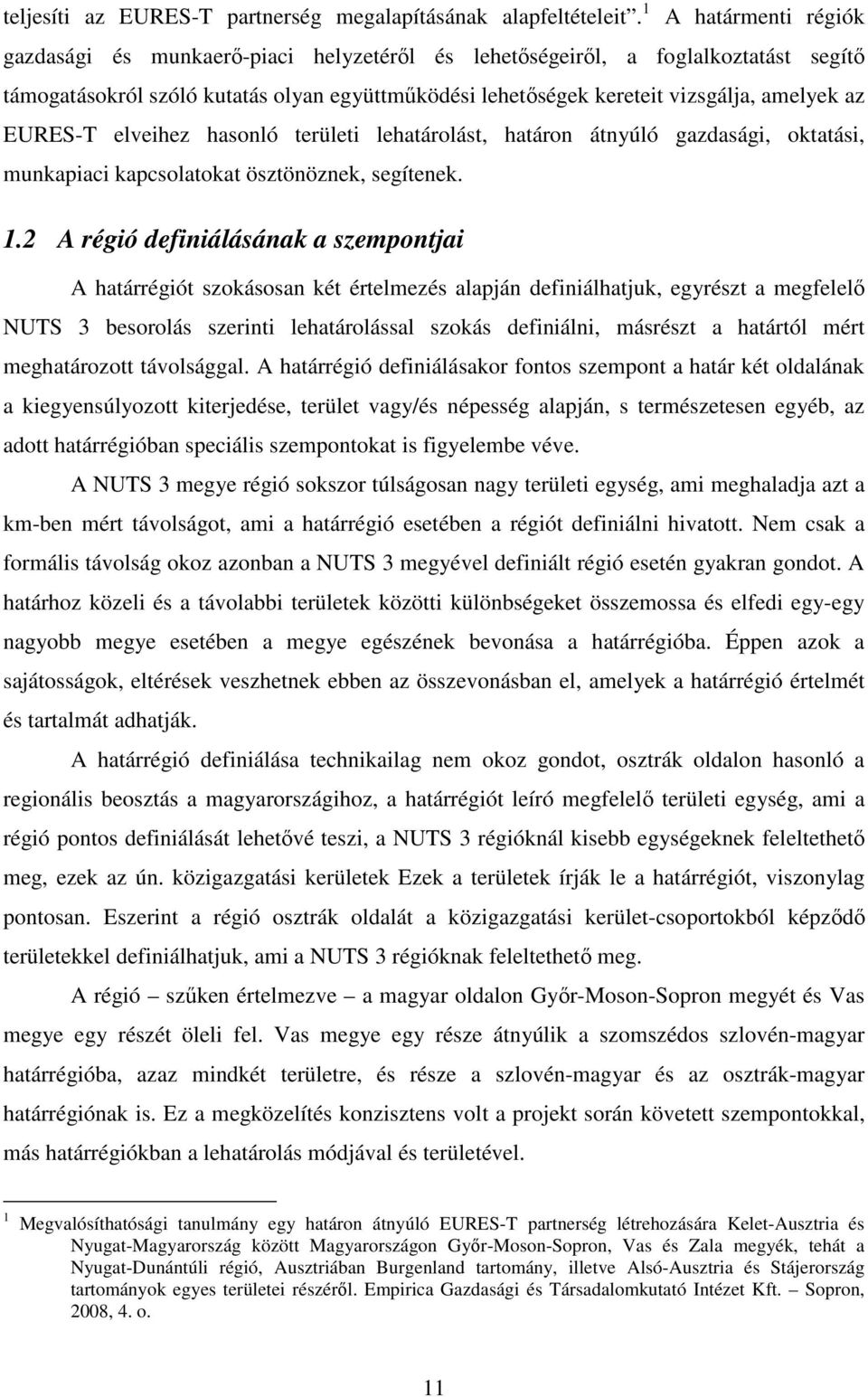 EURES-T elveihez hasonló területi lehatárolást, határon átnyúló gazdasági, oktatási, munkapiaci kapcsolatokat ösztönöznek, segítenek. 1.