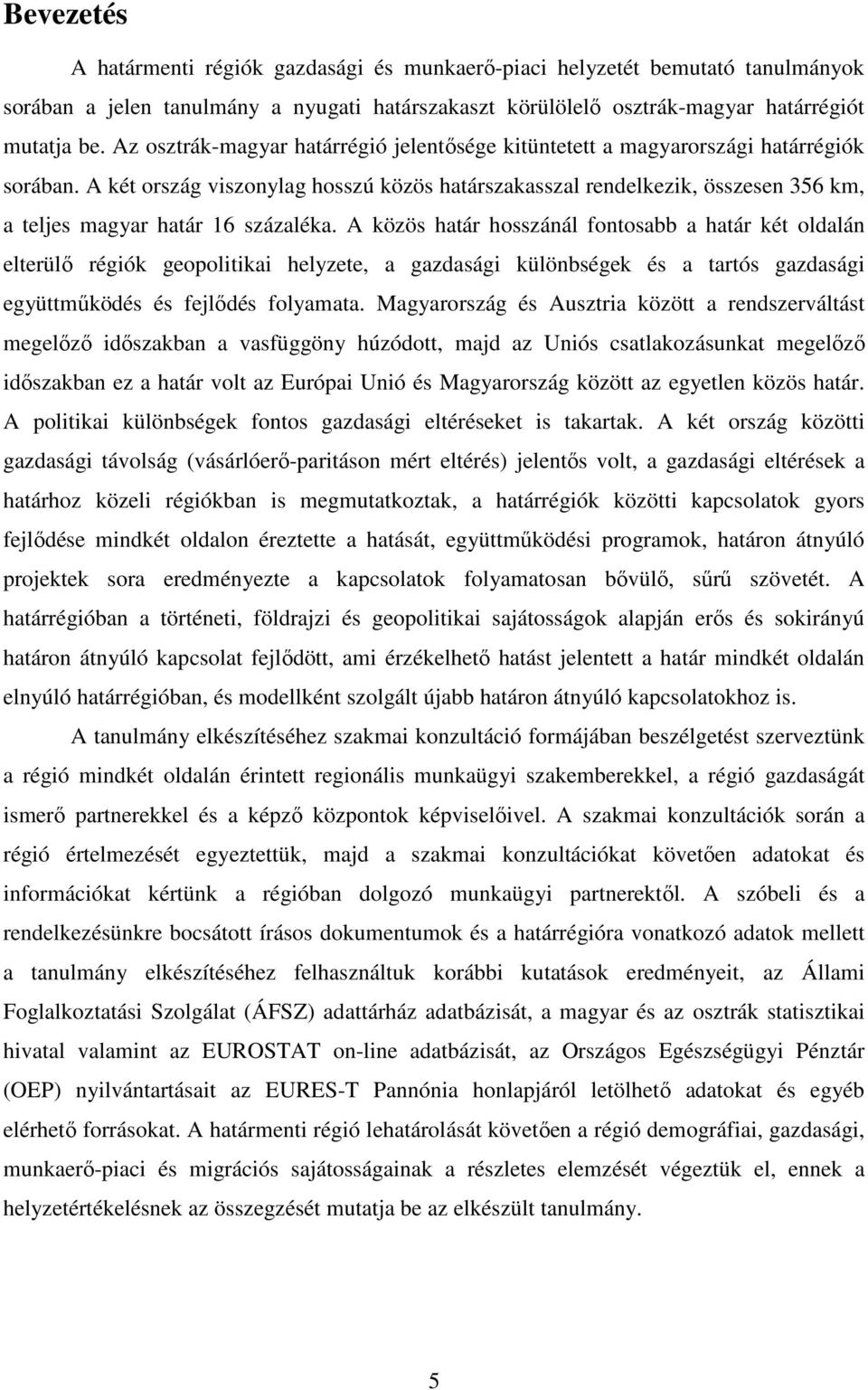 A két ország viszonylag hosszú közös határszakasszal rendelkezik, összesen 356 km, a teljes magyar határ 16 százaléka.