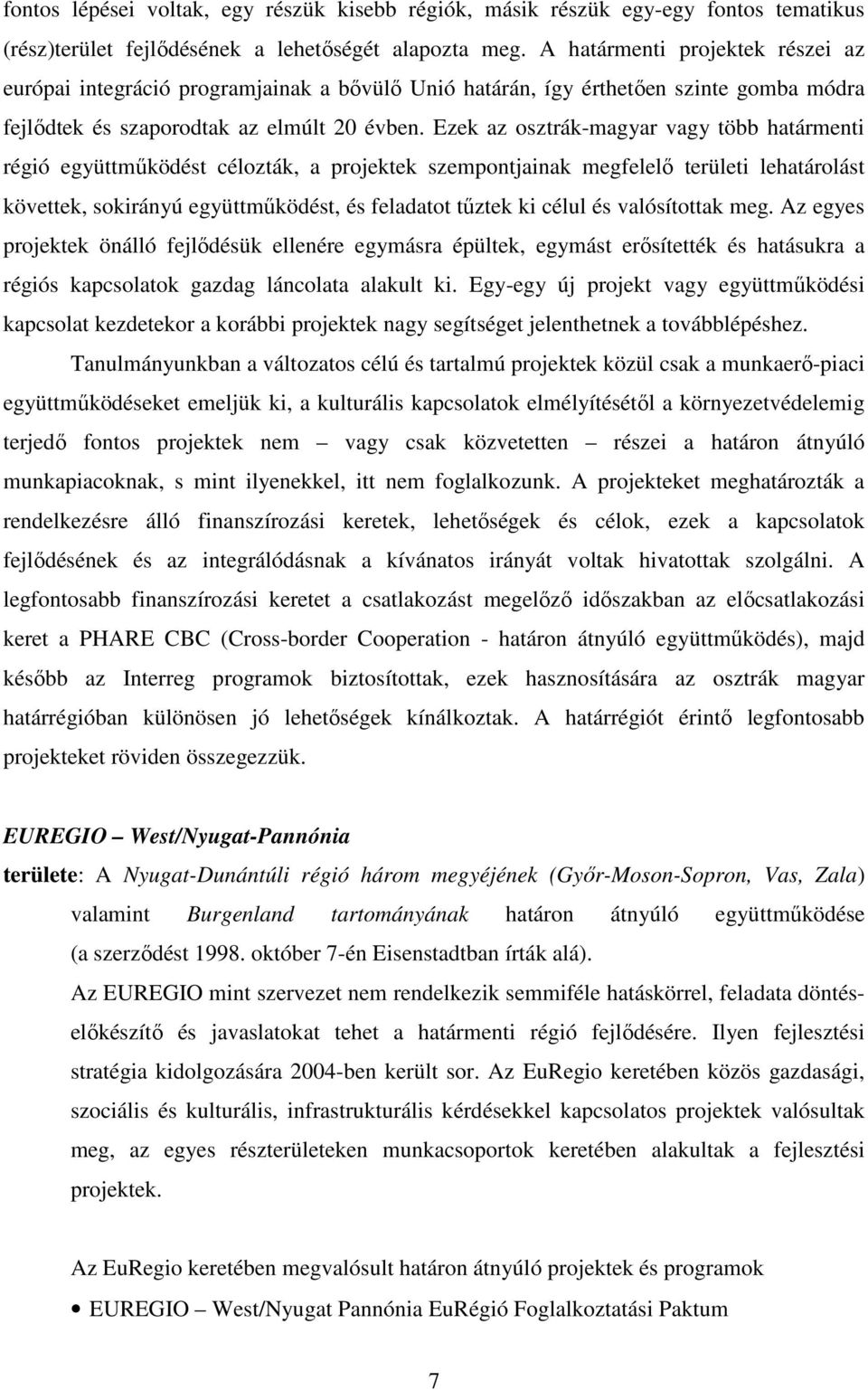 Ezek az osztrák-magyar vagy több határmenti régió együttmőködést célozták, a projektek szempontjainak megfelelı területi lehatárolást követtek, sokirányú együttmőködést, és feladatot tőztek ki célul