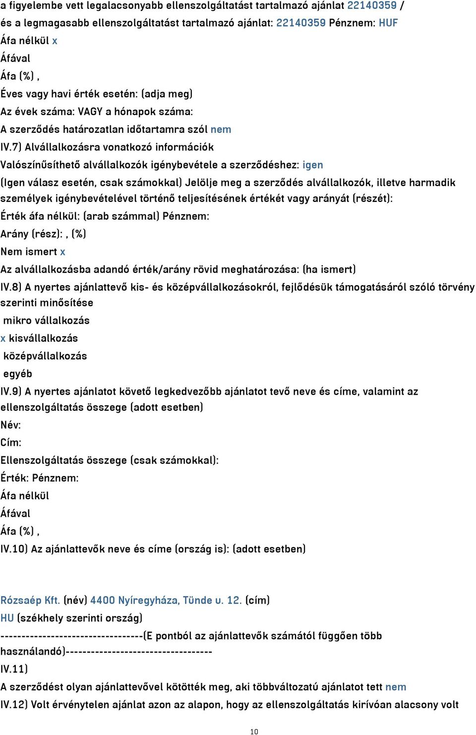 7) Alvállalkozásra vonatkozó információk Valószínűsíthető alvállalkozók igénybevétele a szerződéshez: igen (Igen válasz esetén, csak számokkal) Jelölje meg a szerződés alvállalkozók, illetve harmadik