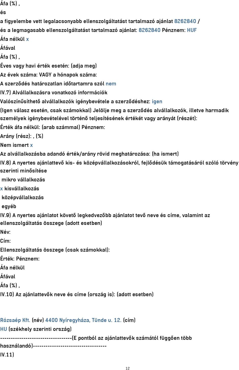 7) Alvállalkozásra vonatkozó információk Valószínűsíthető alvállalkozók igénybevétele a szerződéshez: igen (Igen válasz esetén, csak számokkal) Jelölje meg a szerződés alvállalkozók, illetve harmadik