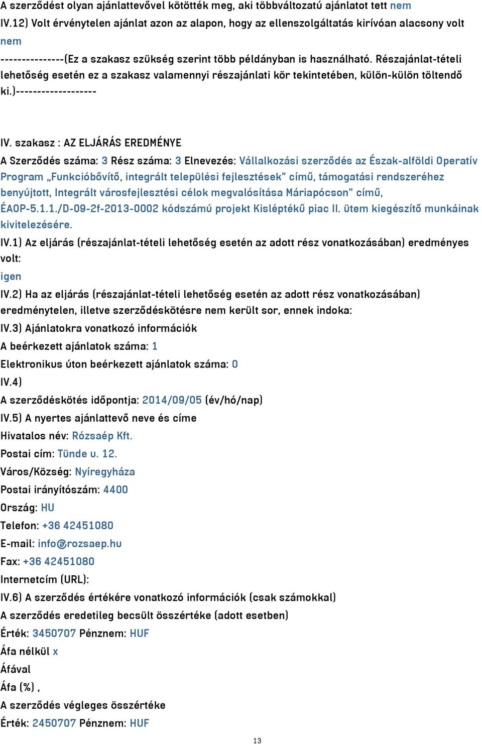 Részajánlat-tételi lehetőség esetén ez a szakasz valamennyi részajánlati kör tekintetében, külön-külön töltendő ki.)------------------- IV.