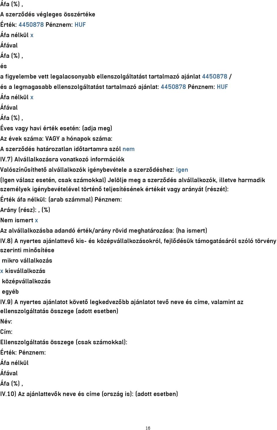 7) Alvállalkozásra vonatkozó információk Valószínűsíthető alvállalkozók igénybevétele a szerződéshez: igen (Igen válasz esetén, csak számokkal) Jelölje meg a szerződés alvállalkozók, illetve harmadik