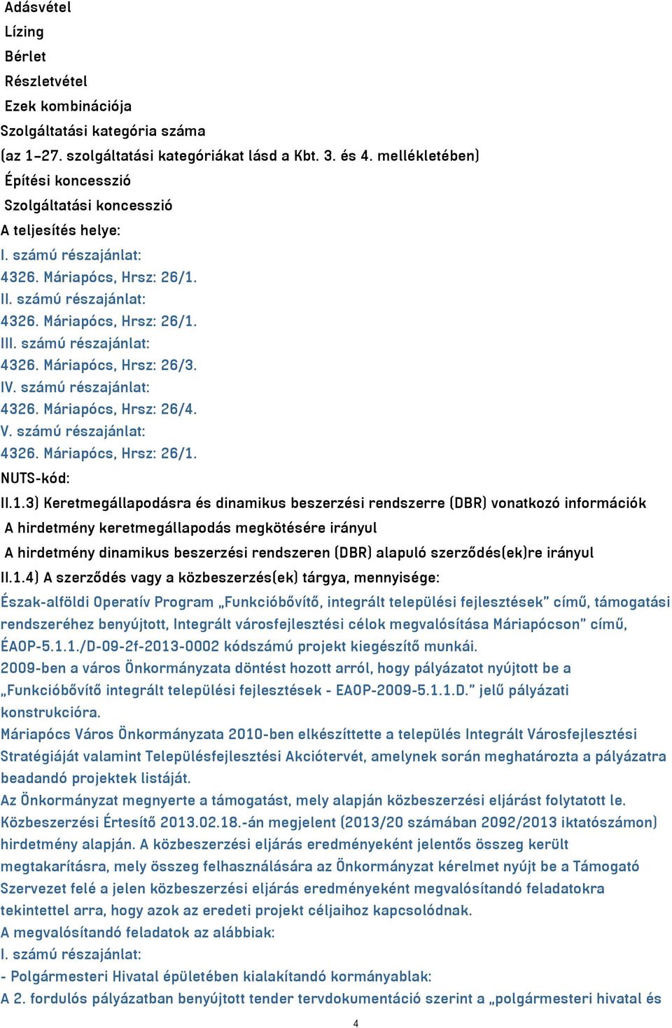 számú részajánlat: 4326. Máriapócs, Hrsz: 26/3. IV. számú részajánlat: 4326. Máriapócs, Hrsz: 26/4. V. számú részajánlat: 4326. Máriapócs, Hrsz: 26/1.