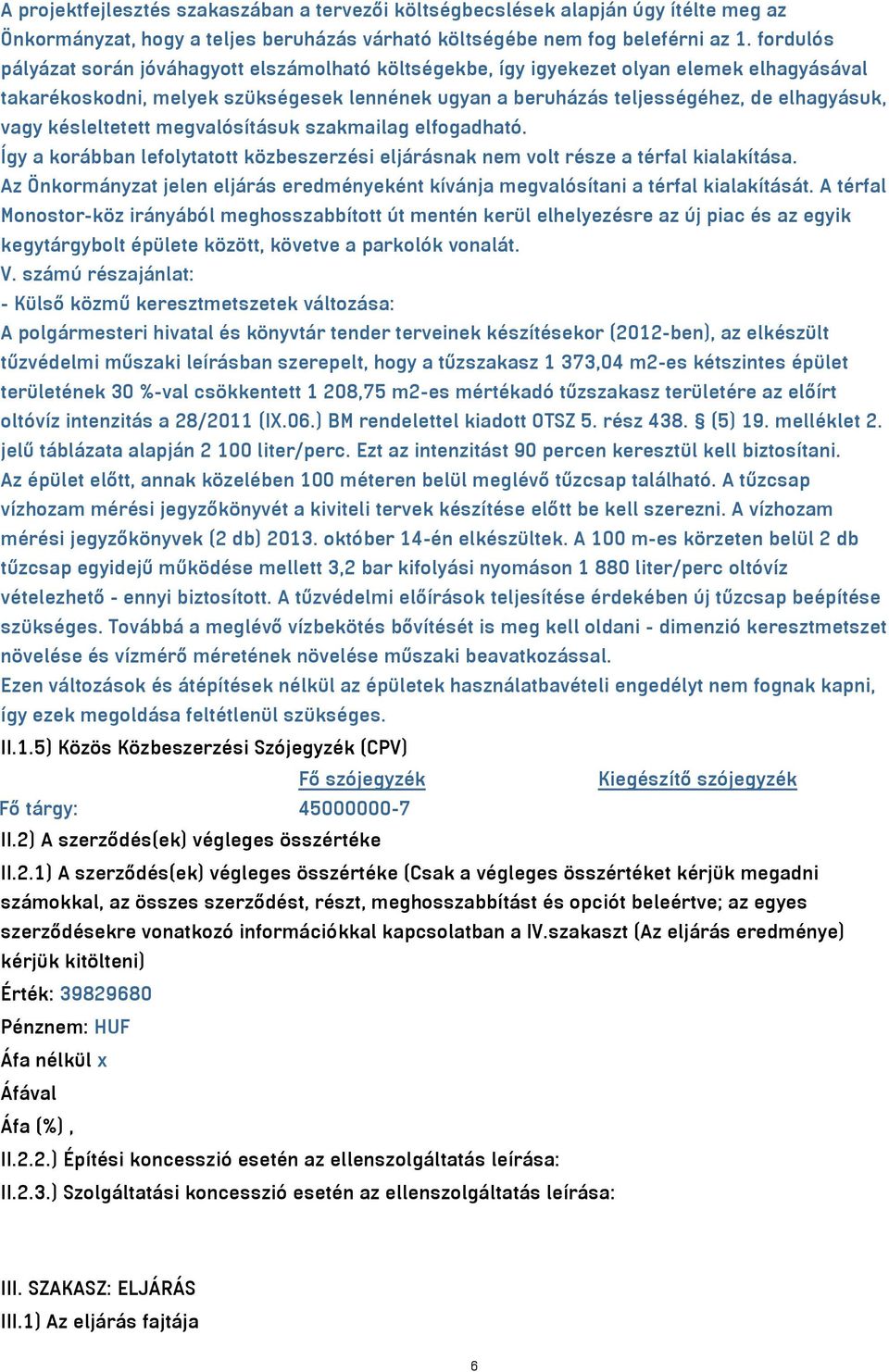 késleltetett megvalósításuk szakmailag elfogadható. Így a korábban lefolytatott közbeszerzési eljárásnak nem volt része a térfal kialakítása.