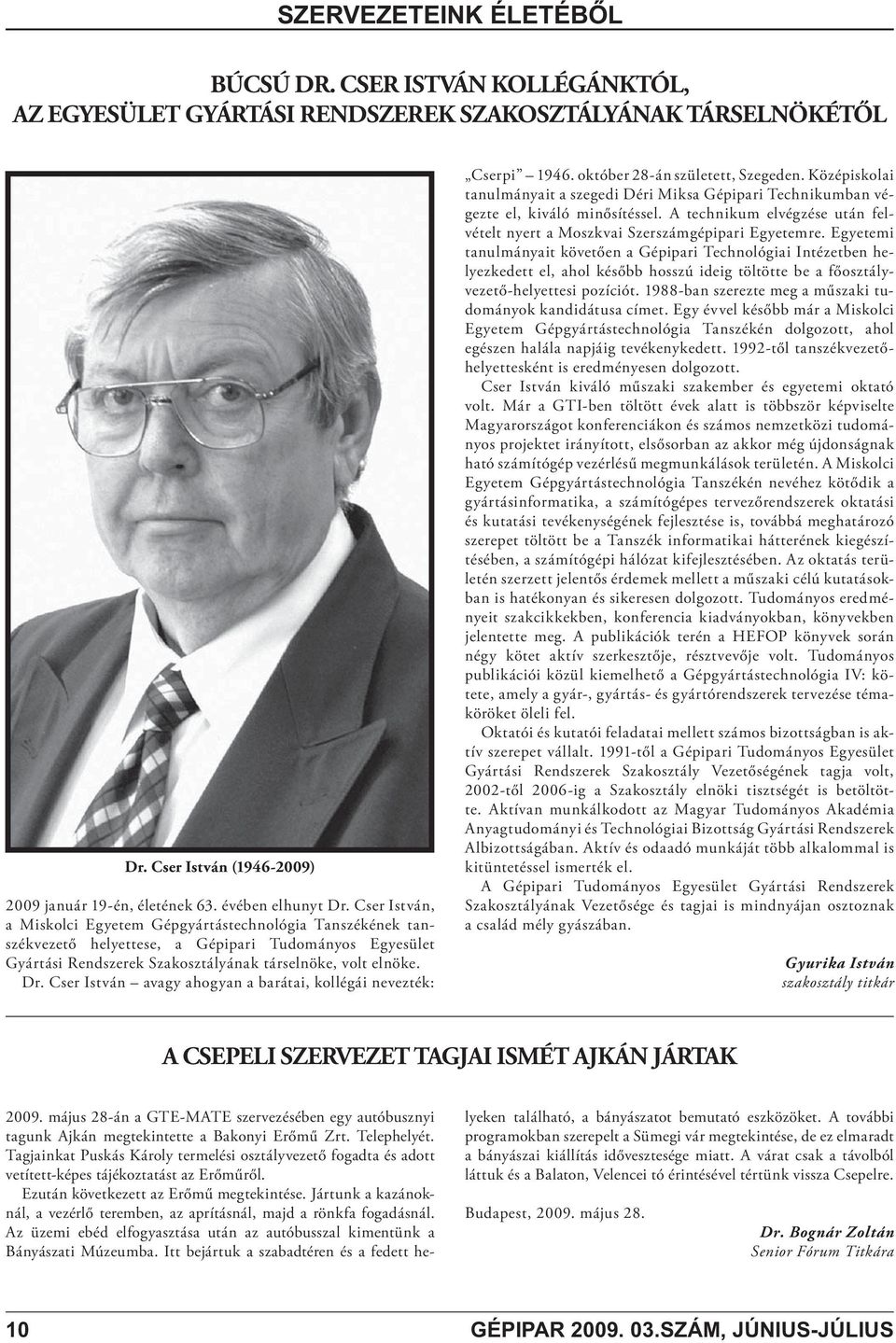 Cser István avagy ahogyan a barátai, kollégái nevezték: Cserpi 1946. október 28-án született, Szegeden.