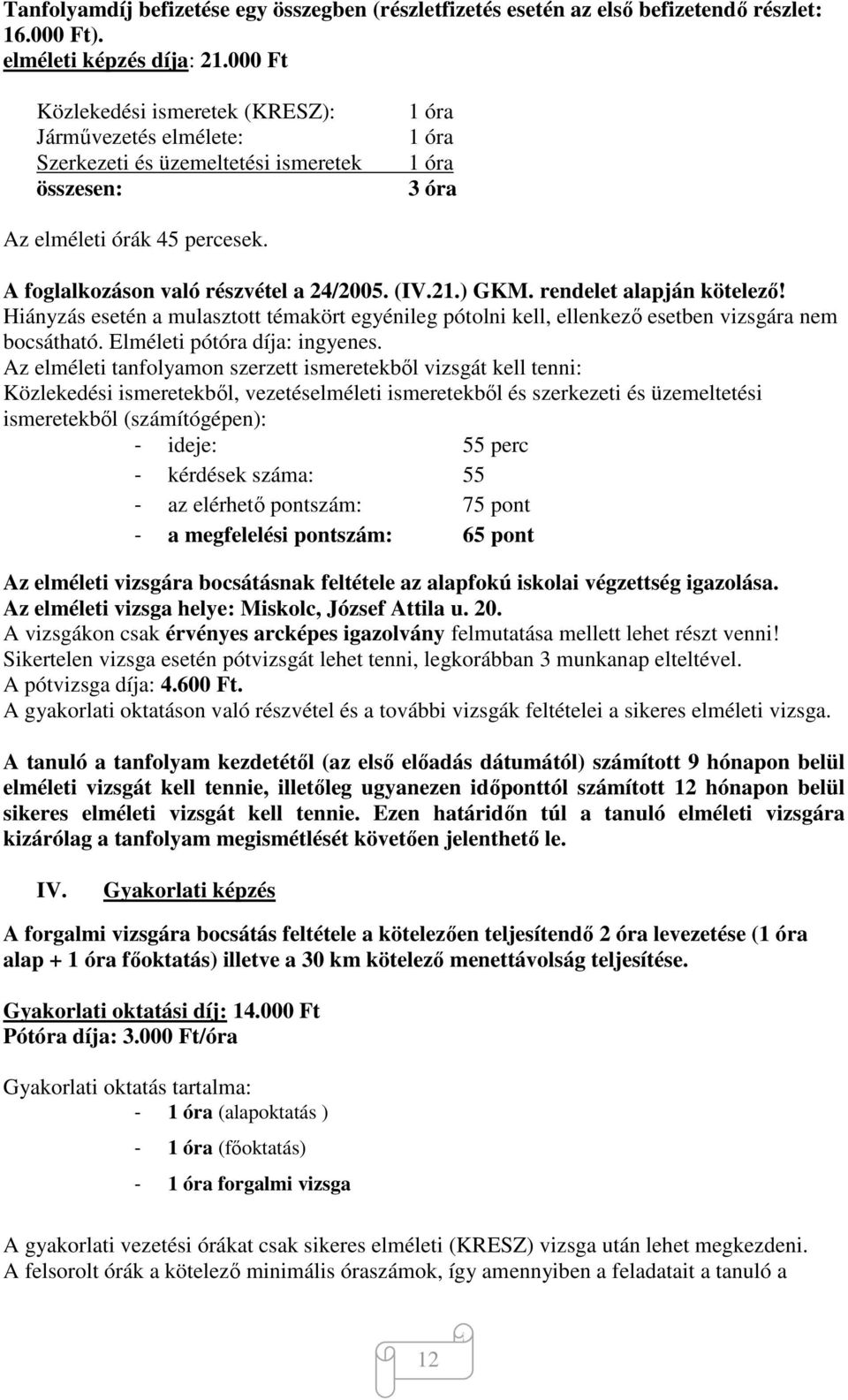 A foglalkozáson való részvétel a 24/2005. (IV.21.) GKM. rendelet alapján kötelező! Hiányzás esetén a mulasztott témakört egyénileg pótolni kell, ellenkező esetben vizsgára nem bocsátható.