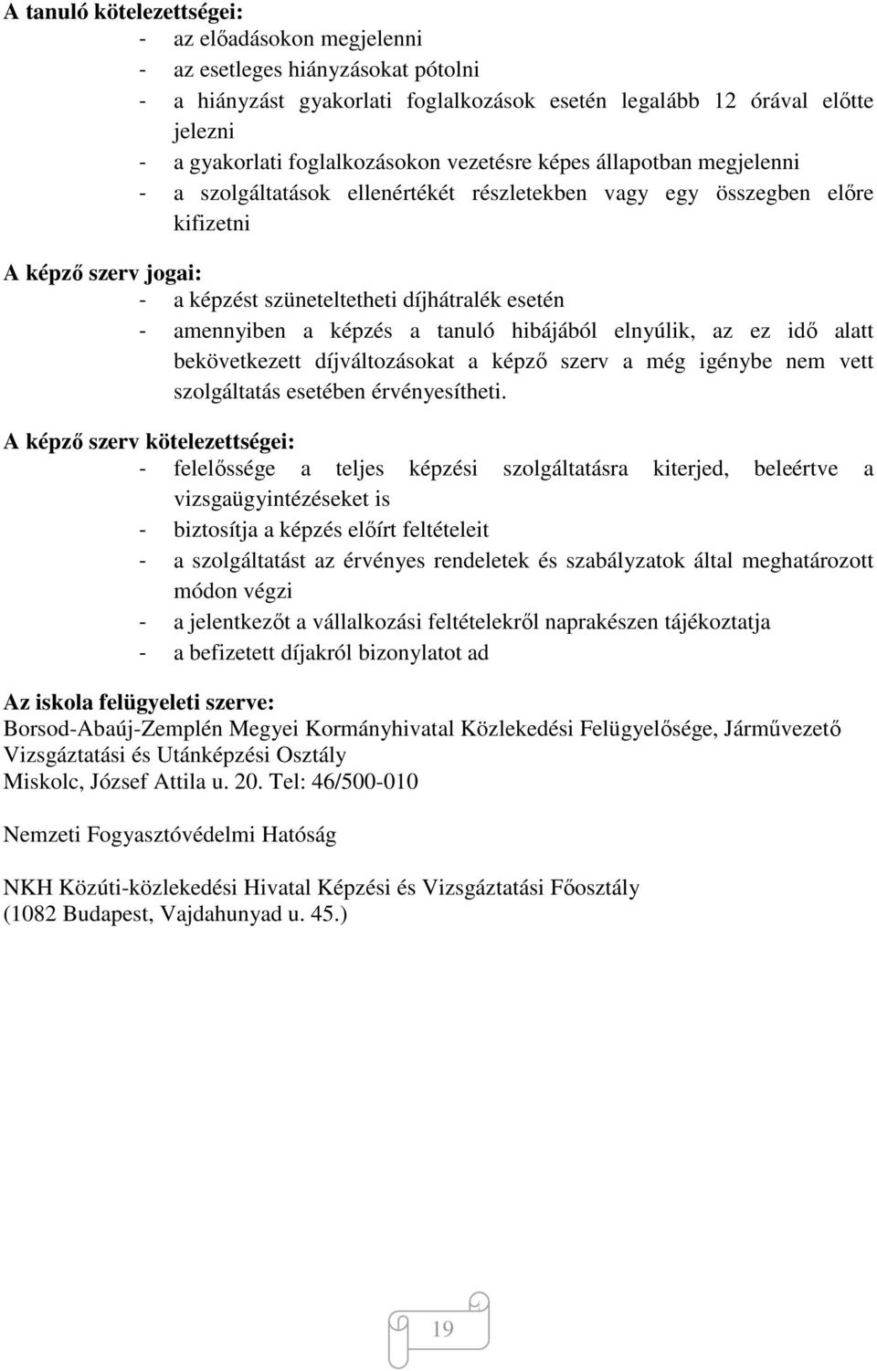 esetén - amennyiben a képzés a tanuló hibájából elnyúlik, az ez idő alatt bekövetkezett díjváltozásokat a képző szerv a még igénybe nem vett szolgáltatás esetében érvényesítheti.