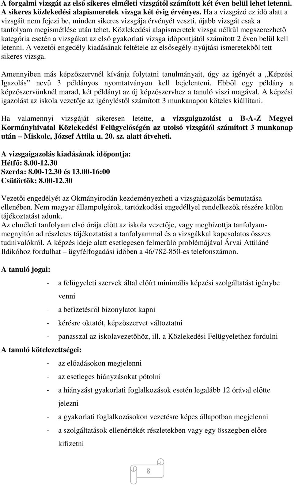 Közlekedési alapismeretek vizsga nélkül megszerezhető kategória esetén a vizsgákat az első gyakorlati vizsga időpontjától számított 2 éven belül kell letenni.