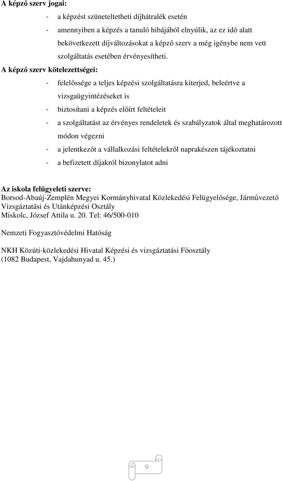 A képző szerv kötelezettségei: - felelőssége a teljes képzési szolgáltatásra kiterjed, beleértve a vizsgaügyintézéseket is - biztosítani a képzés előírt feltételeit - a szolgáltatást az érvényes