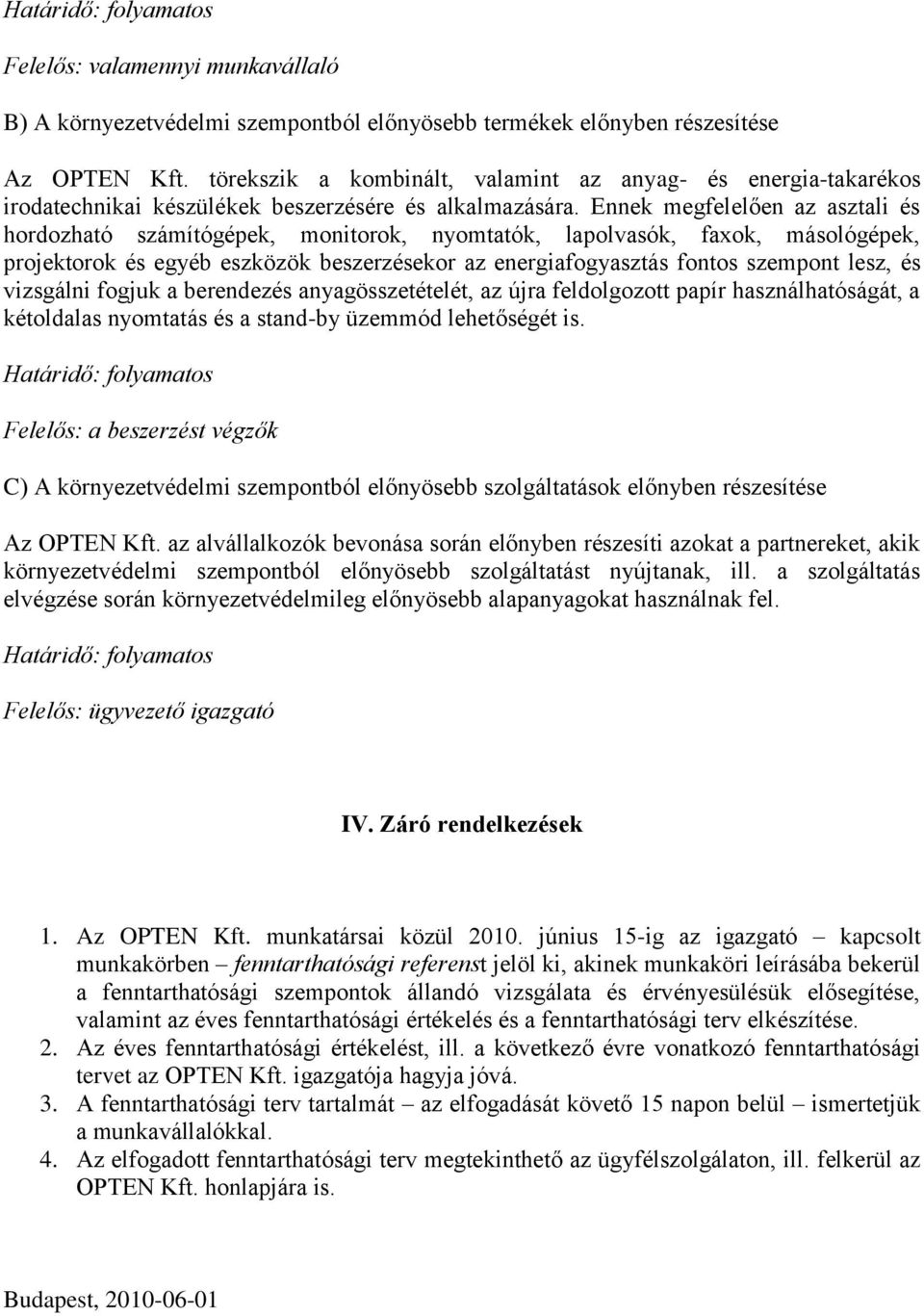 Ennek megfelelően az asztali és hordozható számítógépek, monitorok, nyomtatók, lapolvasók, faxok, másológépek, projektorok és egyéb eszközök beszerzésekor az energiafogyasztás fontos szempont lesz,