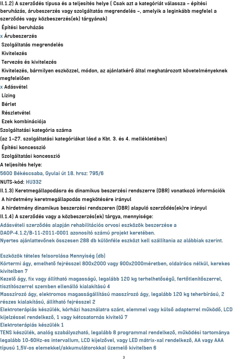 követelményeknek megfelelően x Adásvétel Lízing Bérlet Részletvétel Ezek kombinációja Szolgáltatási kategória száma (az 1 27. szolgáltatási kategóriákat lásd a Kbt. 3. és 4.