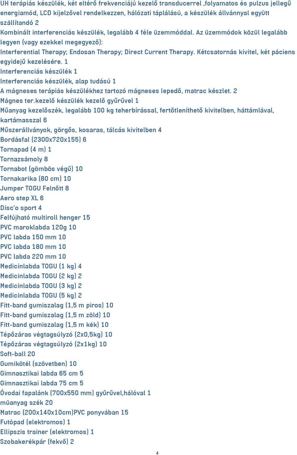 Kétcsatornás kivitel, két páciens egyidejű kezelésére. 1 Interferenciás készülék 1 Interferenciás készülék, alap tudású 1 A mágneses terápiás készülékhez tartozó mágneses lepedő, matrac készlet.