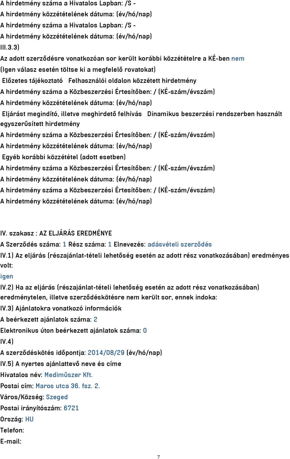 hirdetmény száma a Közbeszerzési Értesítőben: / (KÉ-szám/évszám) Eljárást megindító, illetve meghirdető felhívás Dinamikus beszerzési rendszerben használt egyszerűsített hirdetmény A hirdetmény száma