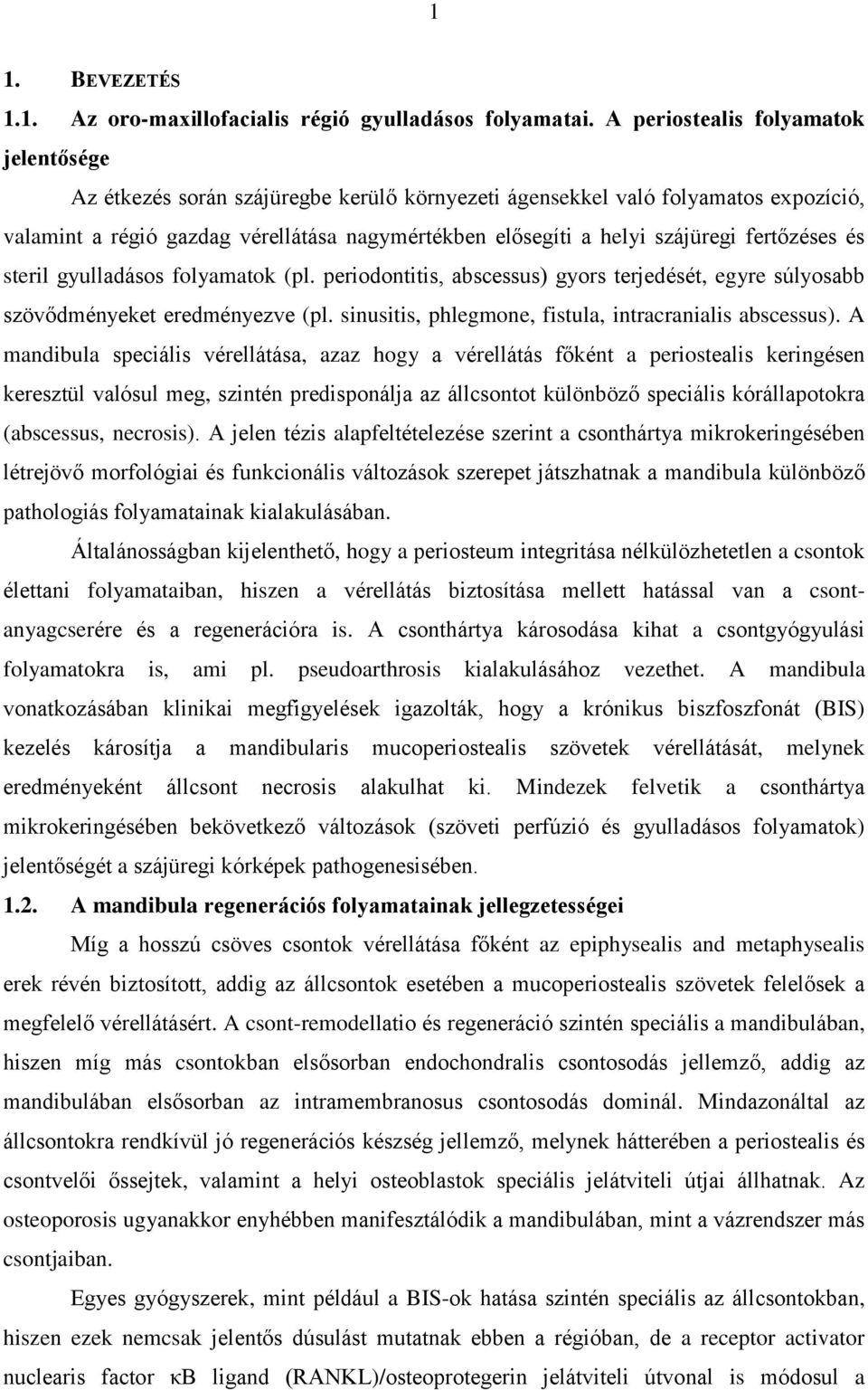 fertőzéses és steril gyulladásos folyamatok (pl. periodontitis, abscessus) gyors terjedését, egyre súlyosabb szövődményeket eredményezve (pl. sinusitis, phlegmone, fistula, intracranialis abscessus).