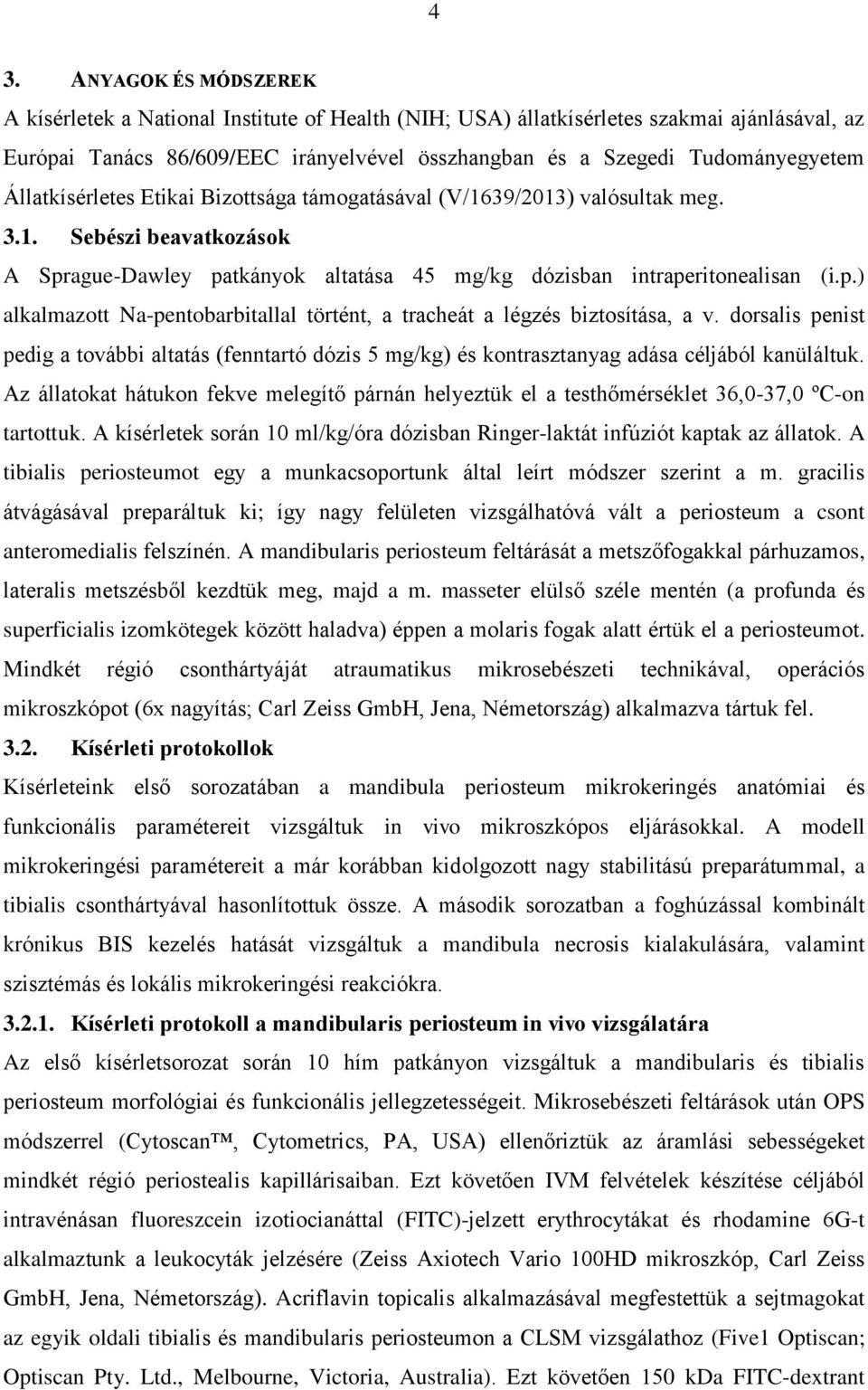 ague-Dawley patkányok altatása 45 mg/kg dózisban intraperitonealisan (i.p.) alkalmazott Na-pentobarbitallal történt, a tracheát a légzés biztosítása, a v.