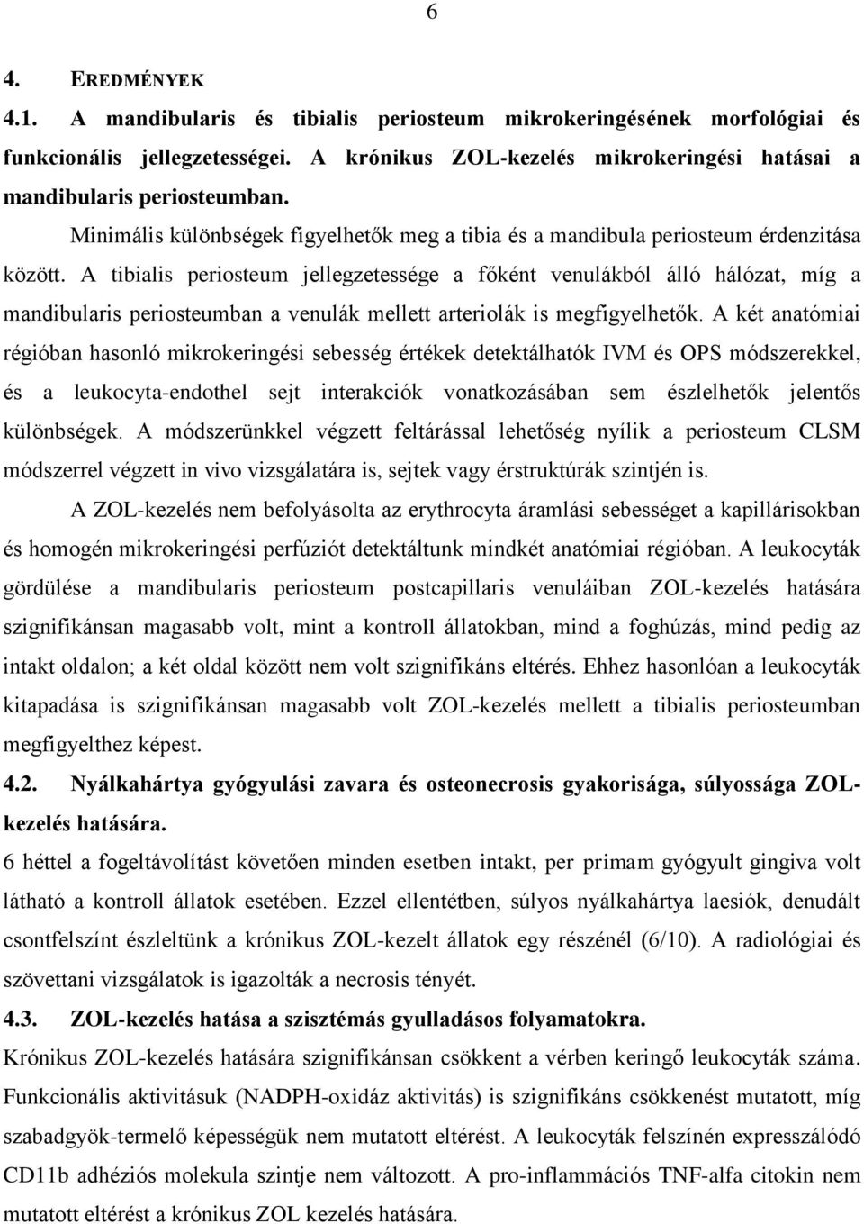 A tibialis periosteum jellegzetessége a főként venulákból álló hálózat, míg a mandibularis periosteumban a venulák mellett arteriolák is megfigyelhetők.