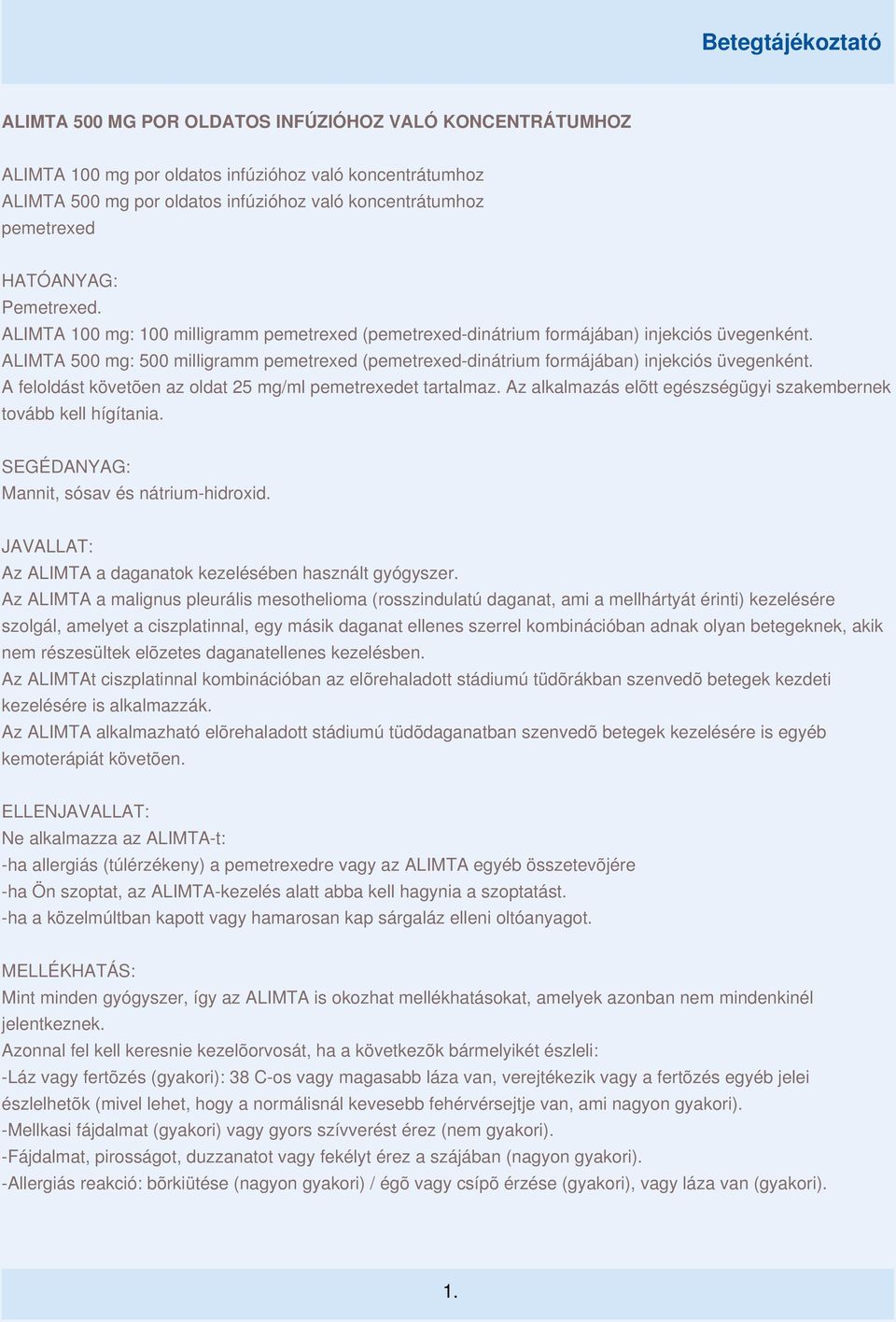 ALIMTA 500 mg: 500 milligramm pemetrexed (pemetrexed-dinátrium formájában) injekciós üvegenként. A feloldást követõen az oldat 25 mg/ml pemetrexedet tartalmaz.