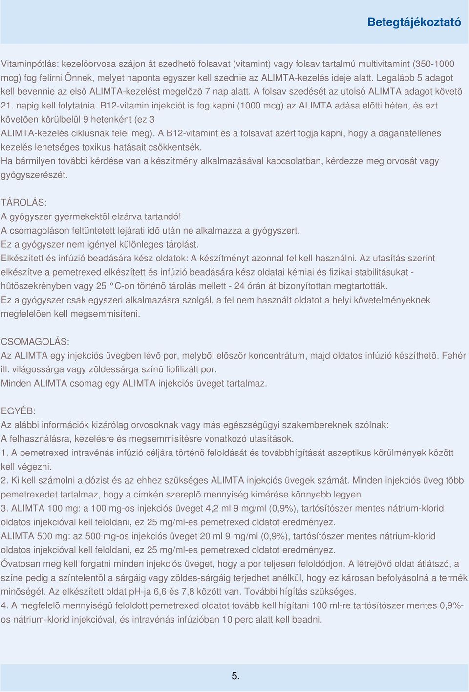 B12-vitamin injekciót is fog kapni (1000 mcg) az ALIMTA adása elõtti héten, és ezt követõen körülbelül 9 hetenként (ez 3 ALIMTA-kezelés ciklusnak felel meg).