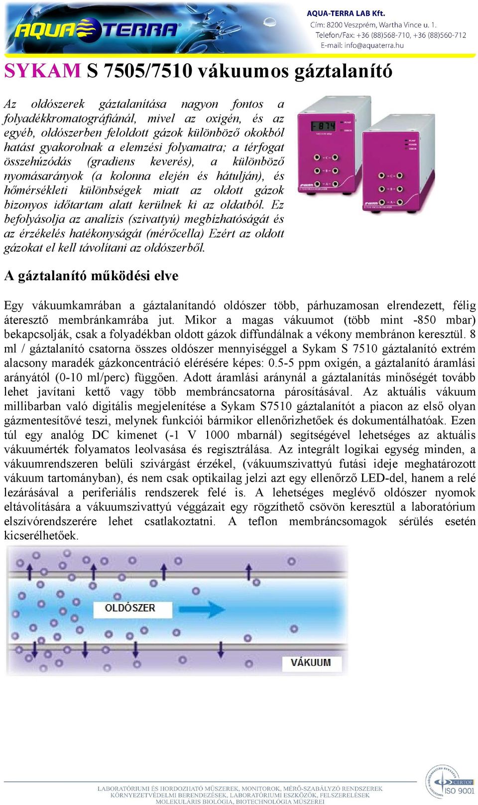időtartam alatt kerülnek ki az oldatból. Ez befolyásolja az analízis (szivattyú) megbízhatóságát és az érzékelés hatékonyságát (mérőcella) Ezért az oldott gázokat el kell távolítani az oldószerből.