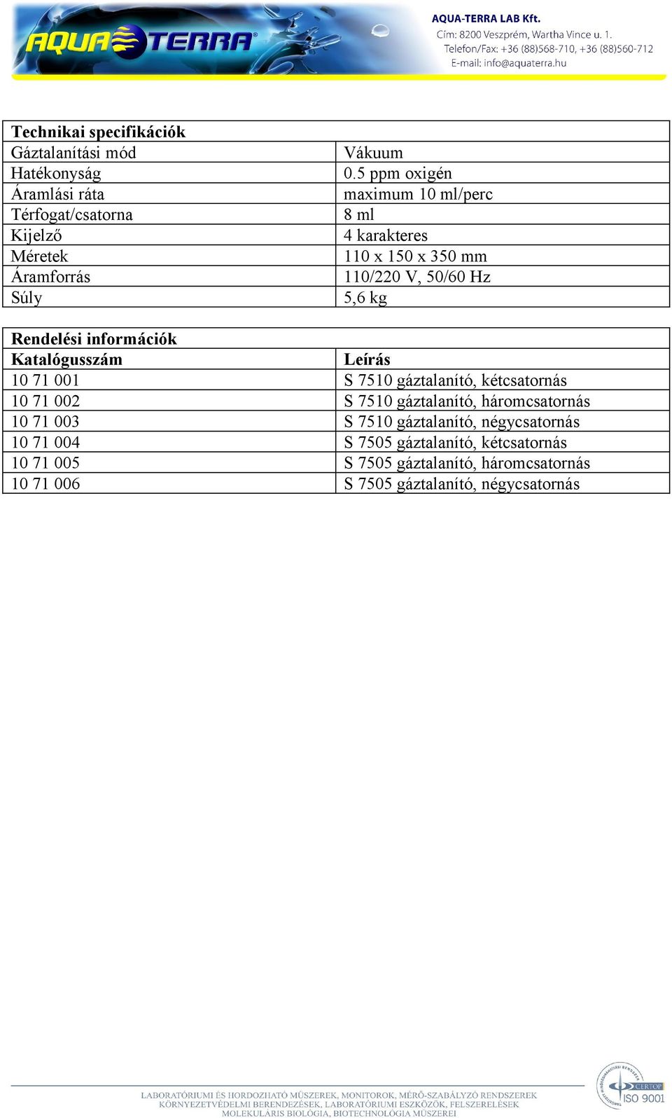 5 ppm oxigén maximum 10 ml/perc 8 ml 4 karakteres 110 x 150 x 350 mm 110/220 V, 50/60 Hz 5,6 kg 10 71 001 10 71 002 10 71