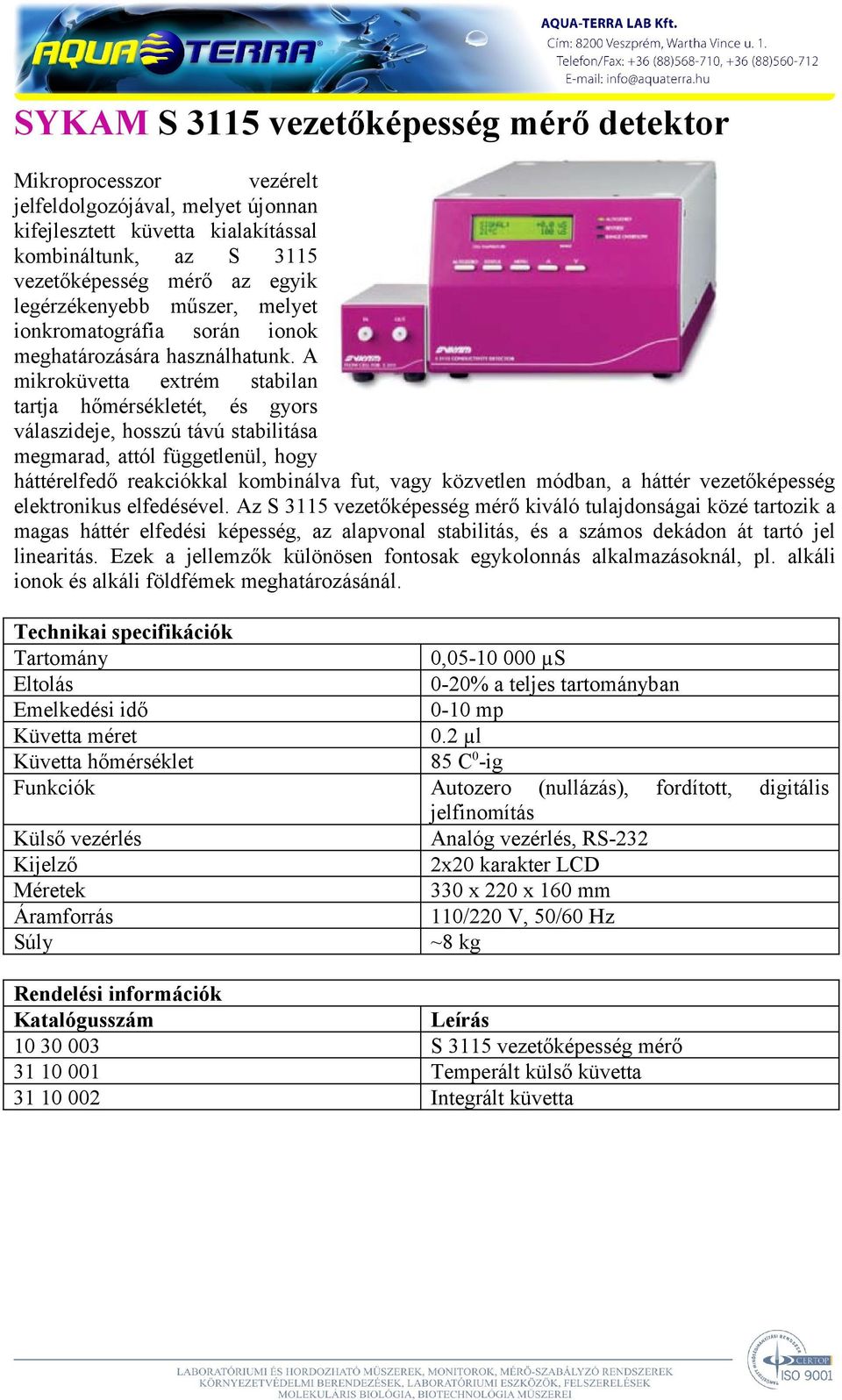 A mikroküvetta extrém stabilan tartja hőmérsékletét, és gyors válaszideje, hosszú távú stabilitása megmarad, attól függetlenül, hogy háttérelfedő reakciókkal kombinálva fut, vagy közvetlen módban, a
