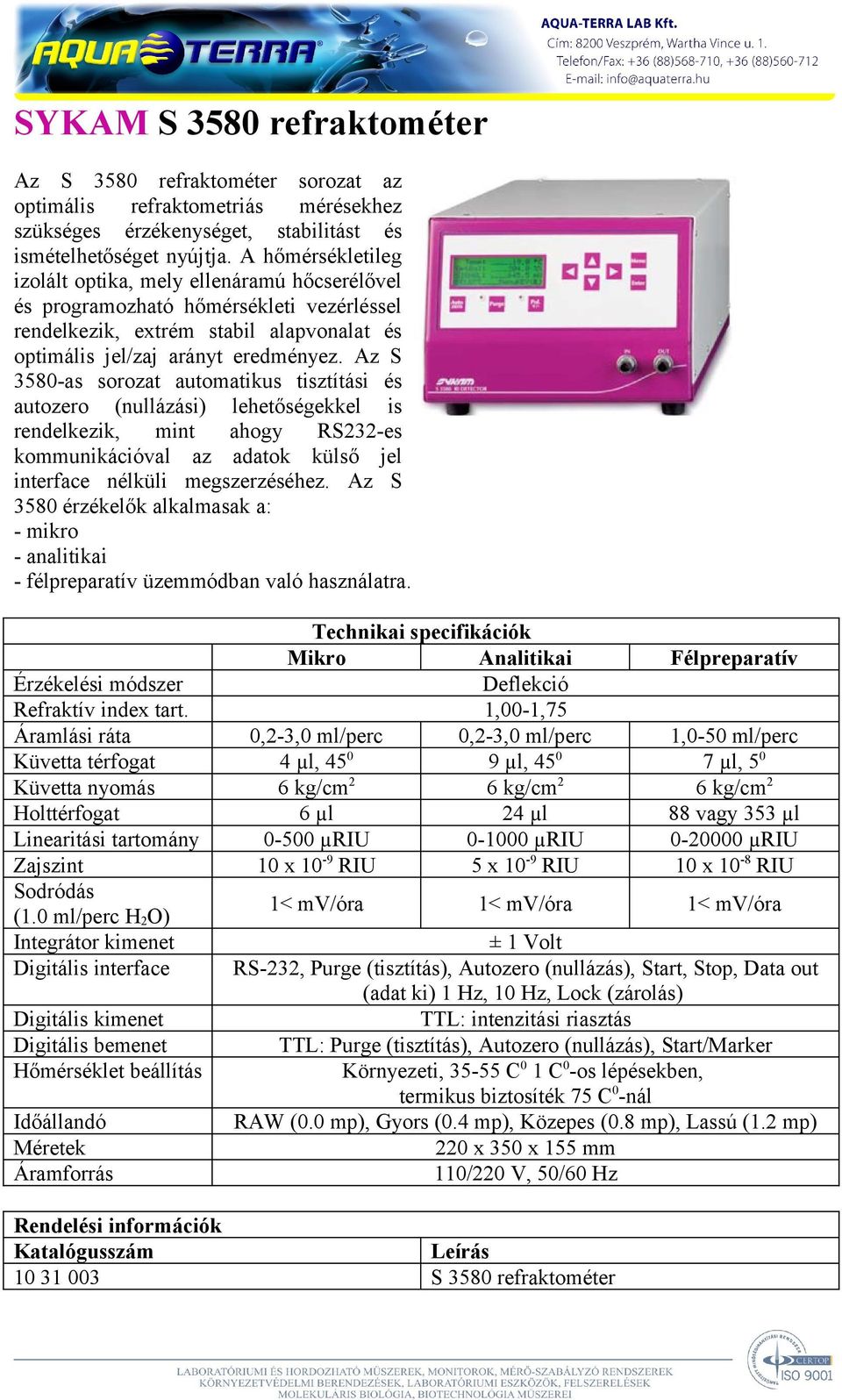 Az S 3580-as sorozat automatikus tisztítási és autozero (nullázási) lehetőségekkel is rendelkezik, mint ahogy RS232-es kommunikációval az adatok külső jel interface nélküli megszerzéséhez.