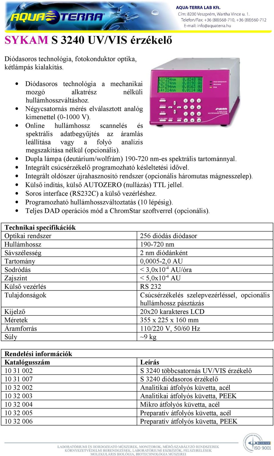 Dupla lámpa (deutárium/wolfrám) 190-720 nm-es spektrális tartománnyal. Integrált csúcsérzékelő programozható késleltetési idővel.