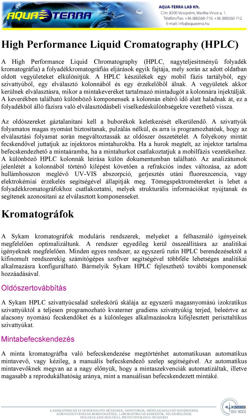 A vegyületek akkor kerülnek elválasztásra, mikor a mintakeveréket tartalmazó mintadugót a kolonnára injektálják.