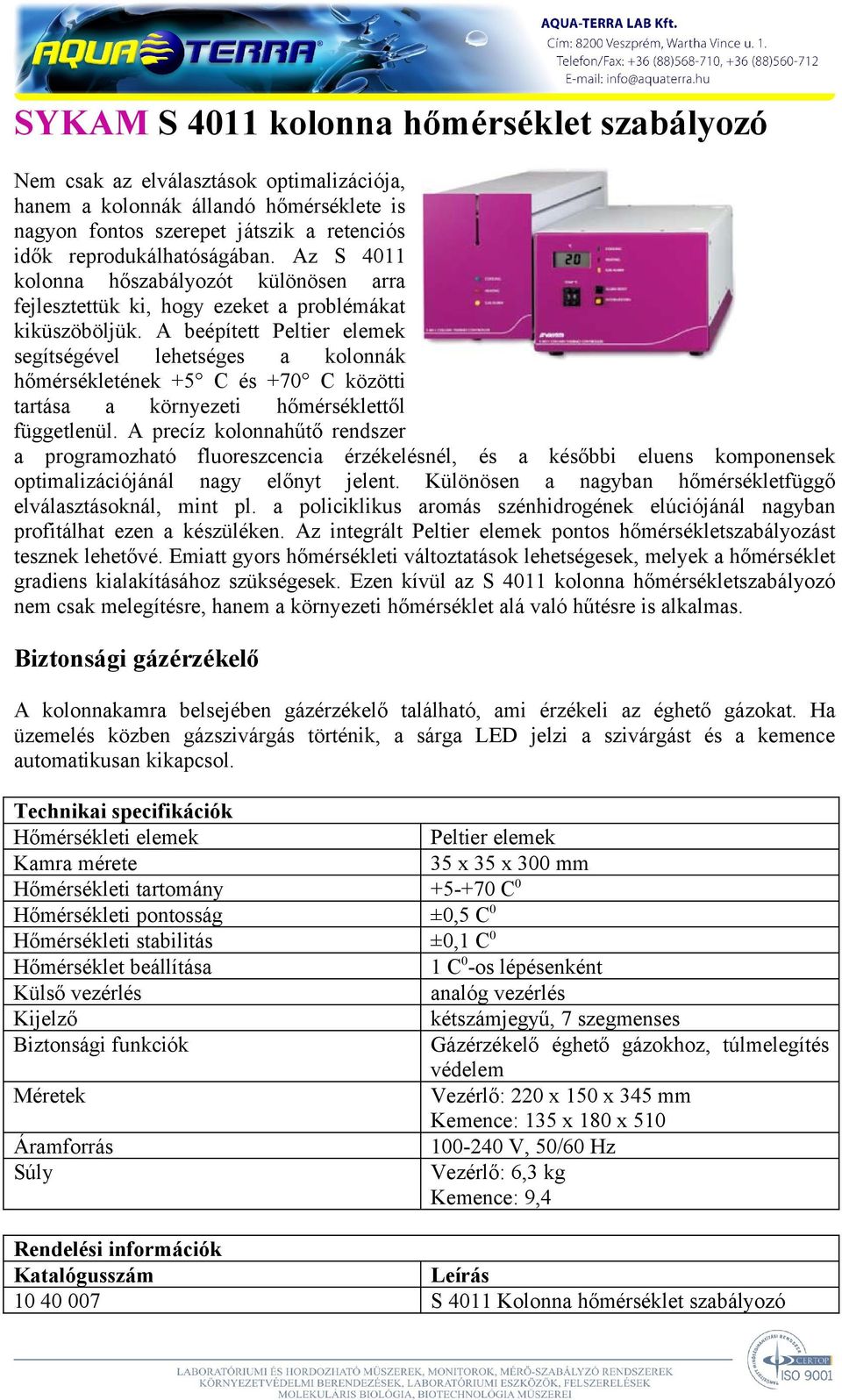 A beépített Peltier elemek segítségével lehetséges a kolonnák hőmérsékletének +5 C és +70 C közötti tartása a környezeti hőmérséklettől függetlenül.