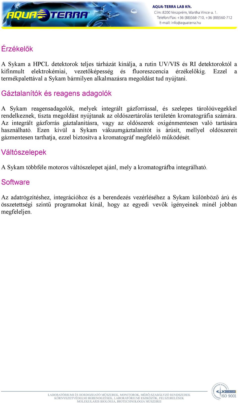 Gáztalanítók és reagens adagolók A Sykam reagensadagolók, melyek integrált gázforrással, és szelepes tárolóüvegekkel rendelkeznek, tiszta megoldást nyújtanak az oldószertárolás területén