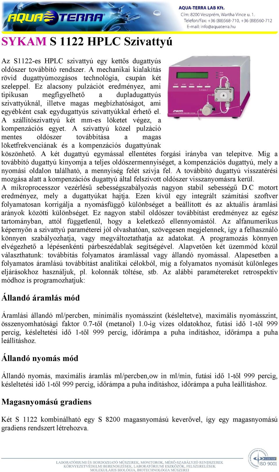 A szállítószivattyú két mm-es löketet végez, a kompenzációs egyet. A szivattyú közel pulzáció mentes oldószer továbbítása a magas löketfrekvenciának és a kompenzációs dugattyúnak köszönhető.