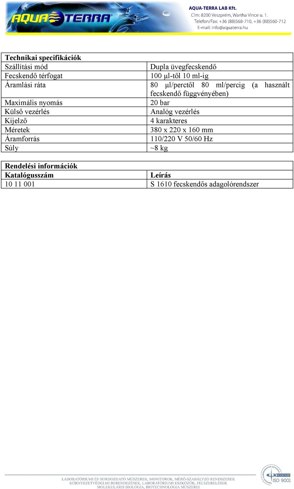 µl/perctől 80 ml/percig (a használt fecskendő függvényében) 20 bar Analóg vezérlés 4