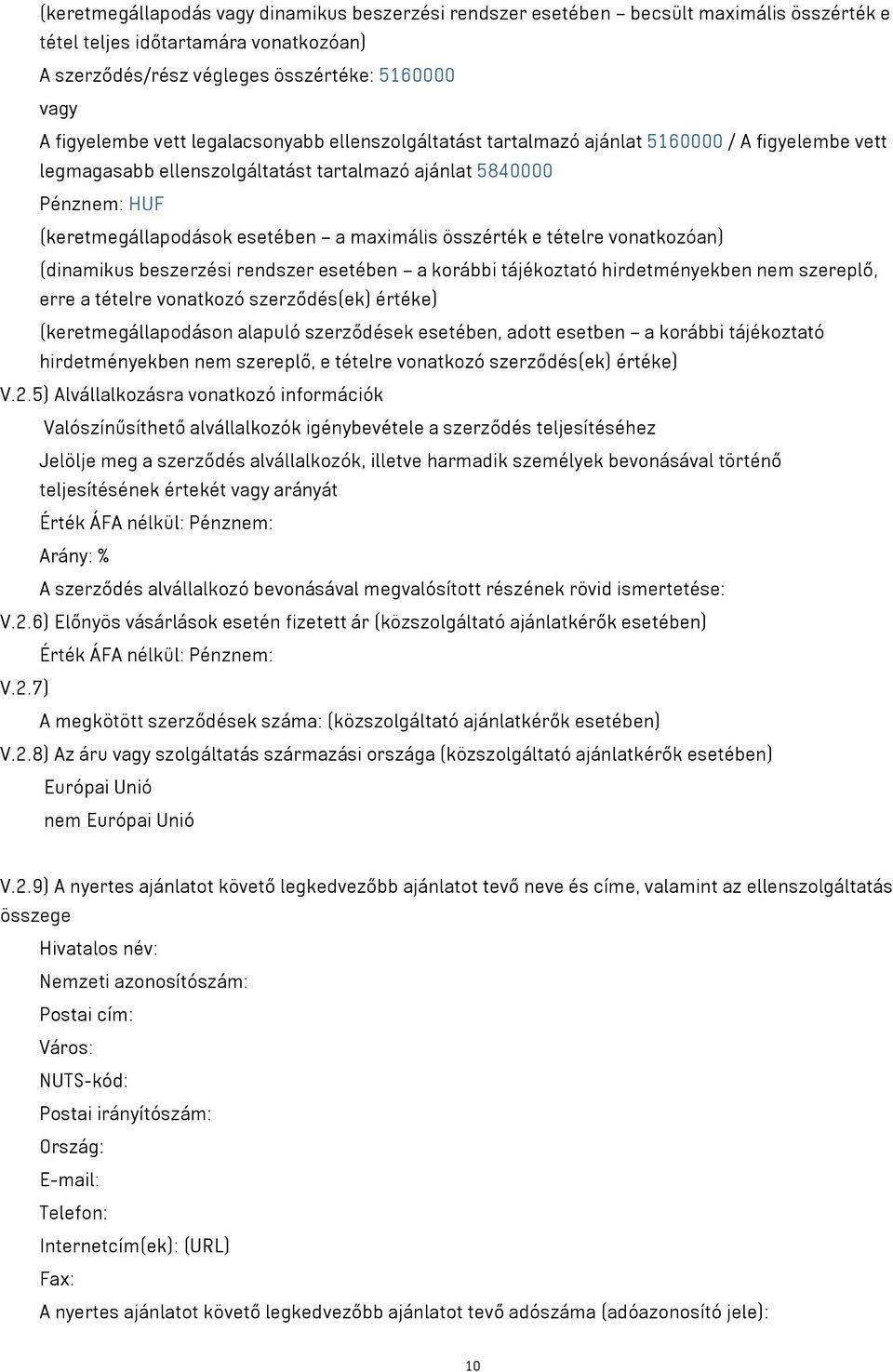 összérték e tételre vonatkozóan) (dinamikus beszerzési rendszer esetében a korábbi tájékoztató hirdetményekben nem szereplő, erre a tételre vonatkozó szerződés(ek) értéke) (keretmegállapodáson