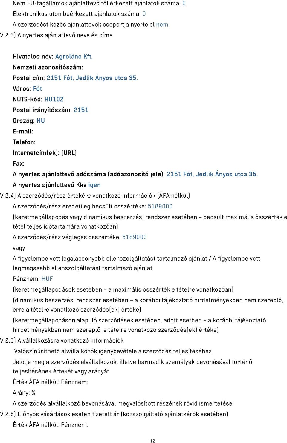 Város: Fót NUTS-kód: HU102 Postai irányítószám: 2151 Ország: HU E-mail: Telefon: Internetcím(ek): (URL) Fax: A nyertes ajánlattevő adószáma (adóazonosító jele): 2151 Fót, Jedlik Ányos utca 35.