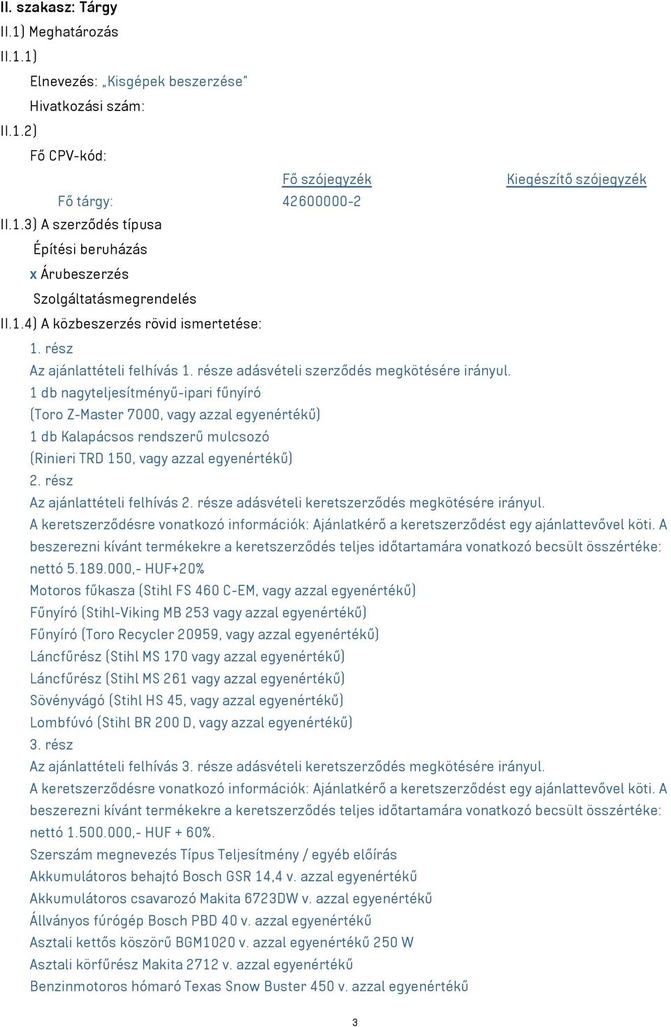 1 db nagyteljesítményű-ipari fűnyíró (Toro Z-Master 7000, vagy azzal egyenértékű) 1 db Kalapácsos rendszerű mulcsozó (Rinieri TRD 150, vagy azzal egyenértékű) 2. rész Az ajánlattételi felhívás 2.