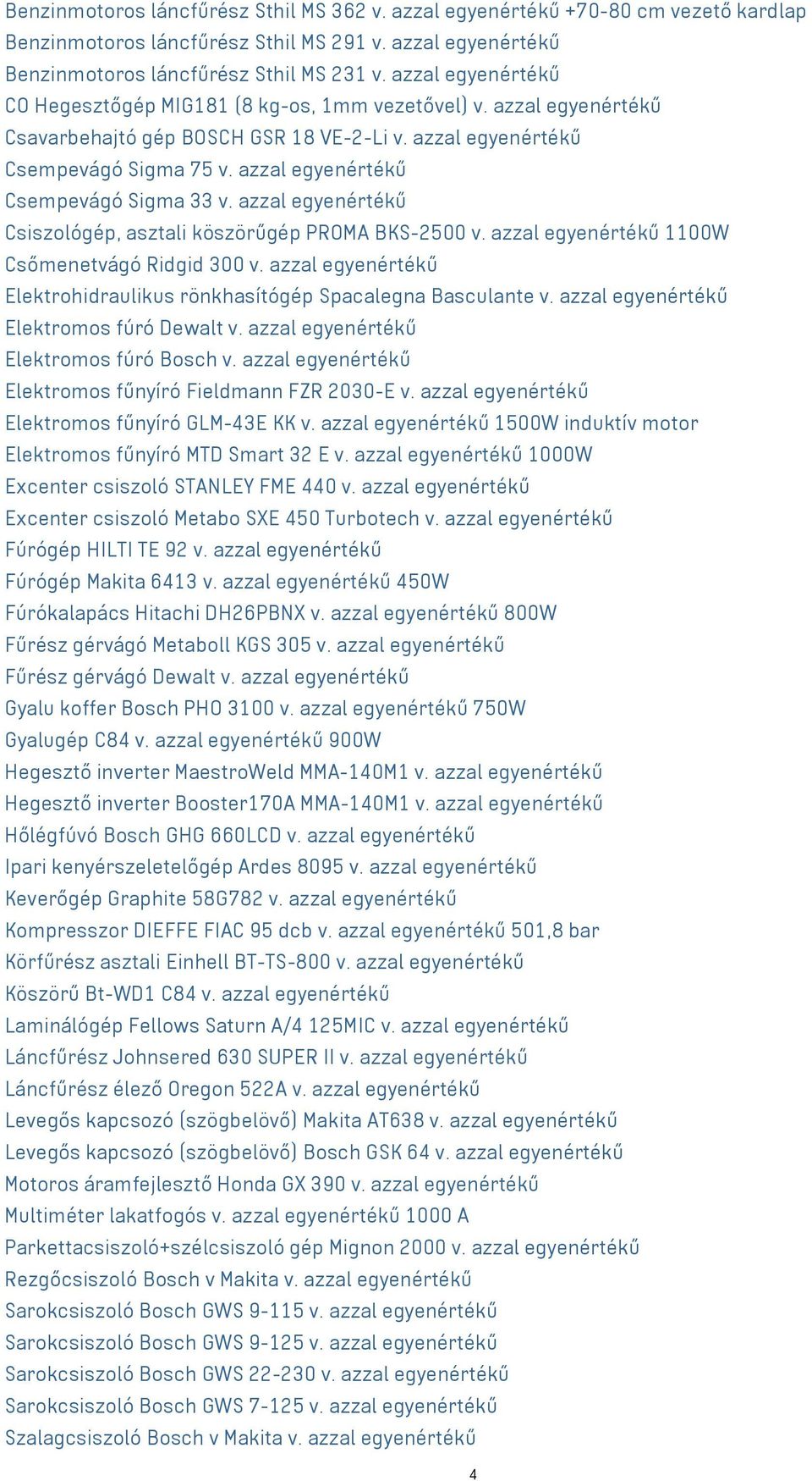 azzal egyenértékű Csempevágó Sigma 33 v. azzal egyenértékű Csiszológép, asztali köszörűgép PROMA BKS-2500 v. azzal egyenértékű 1100W Csőmenetvágó Ridgid 300 v.