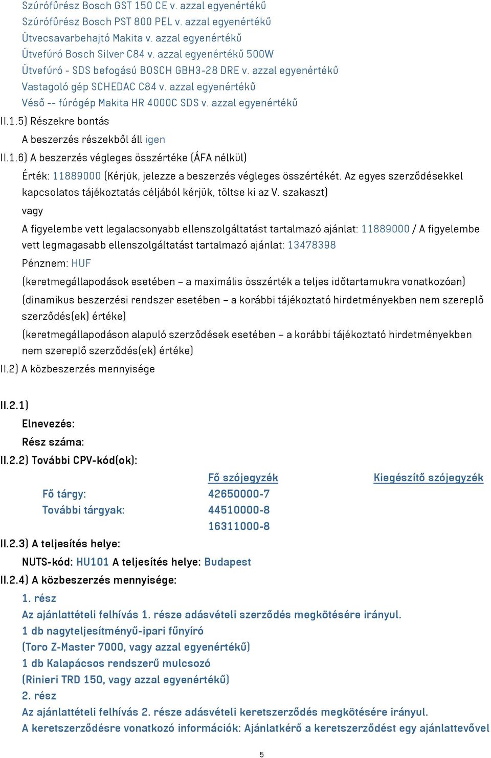 5) Részekre bontás A beszerzés részekből áll igen II.1.6) A beszerzés végleges összértéke (ÁFA nélkül) Érték: 11889000 (Kérjük, jelezze a beszerzés végleges összértékét.