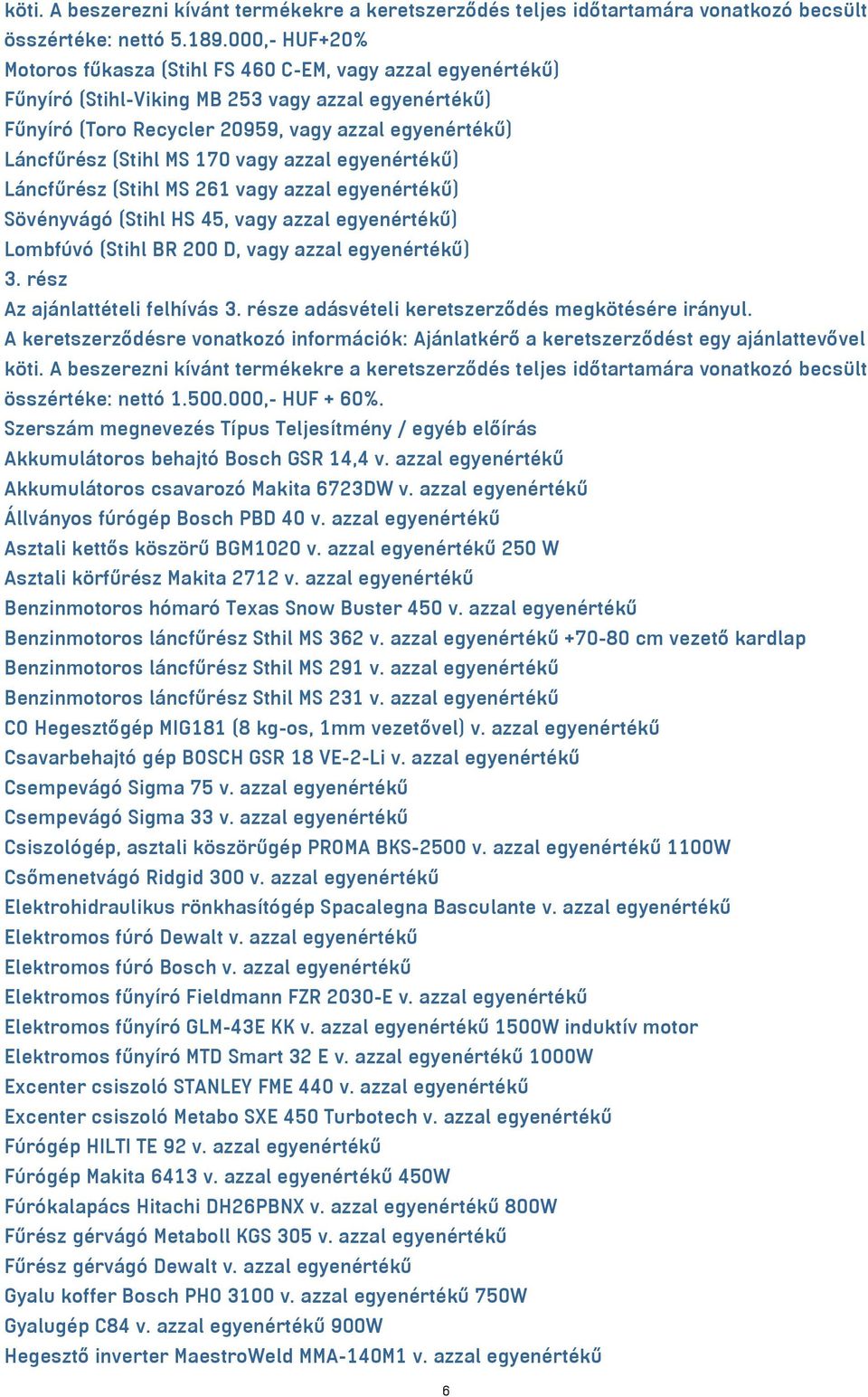 MS 170 vagy azzal egyenértékű) Láncfűrész (Stihl MS 261 vagy azzal egyenértékű) Sövényvágó (Stihl HS 45, vagy azzal egyenértékű) Lombfúvó (Stihl BR 200 D, vagy azzal egyenértékű) 3.