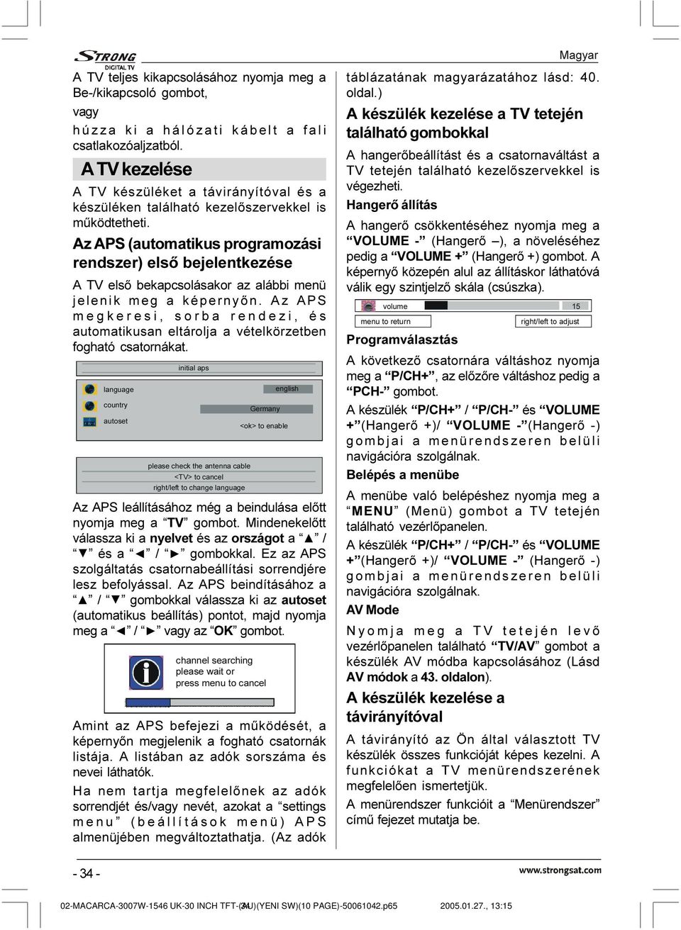 Az APS (automatikus programozási rendszer) elsõ bejelentkezése A TV elsõ bekapcsolásakor az alábbi menü jelenik meg a képernyõn.