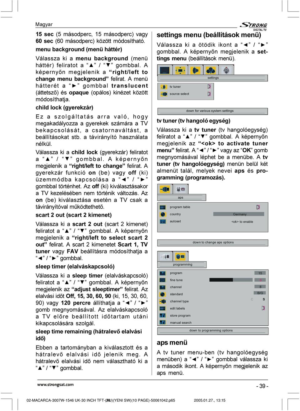 child lock (gyerekzár) Ez a szolgáltatás arra való, hogy megakadályozza a gyerekek számára a TV bekapcsolását, a csatornaváltást, a beállításokat stb. a távirányító használata nélkül.