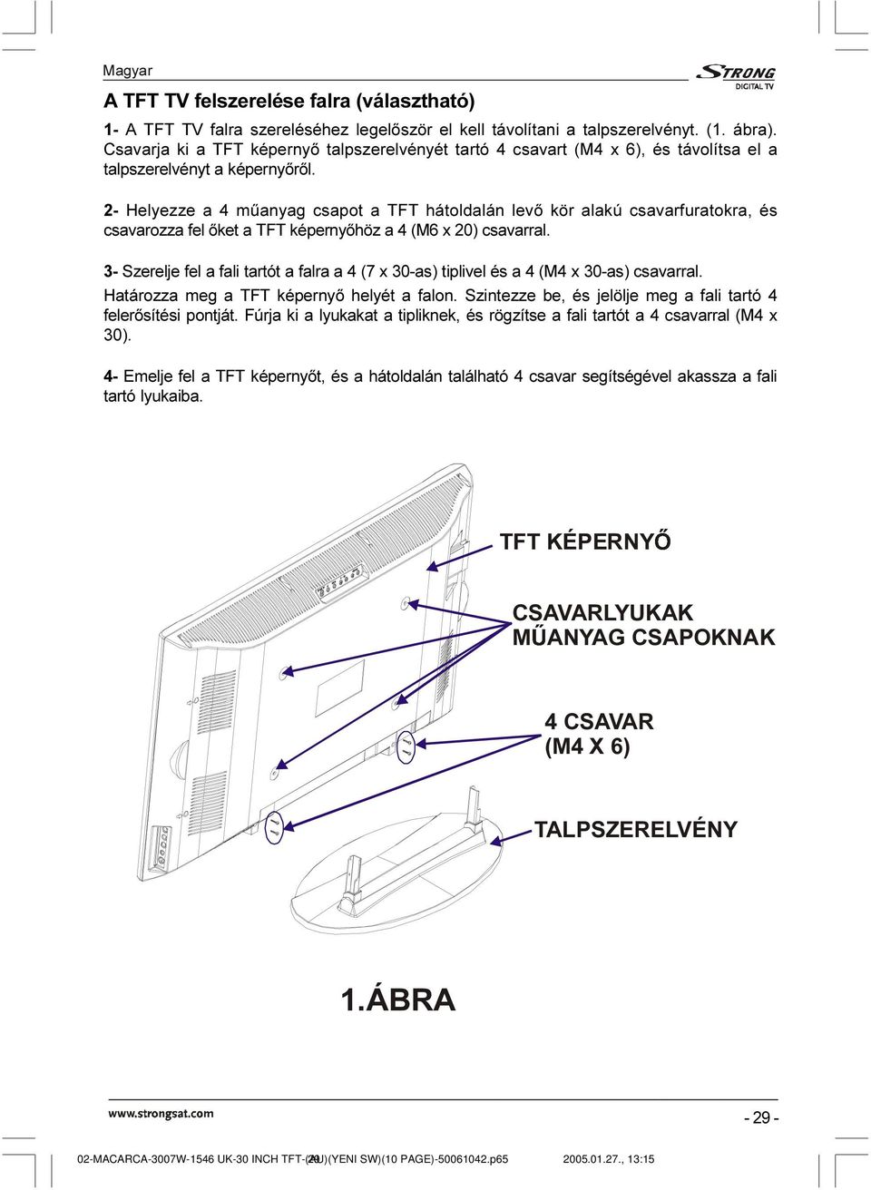 2- Helyezze a 4 mûanyag csapot a TFT hátoldalán levõ kör alakú csavarfuratokra, és csavarozza fel õket a TFT képernyõhöz a 4 (M6 x 20) csavarral.