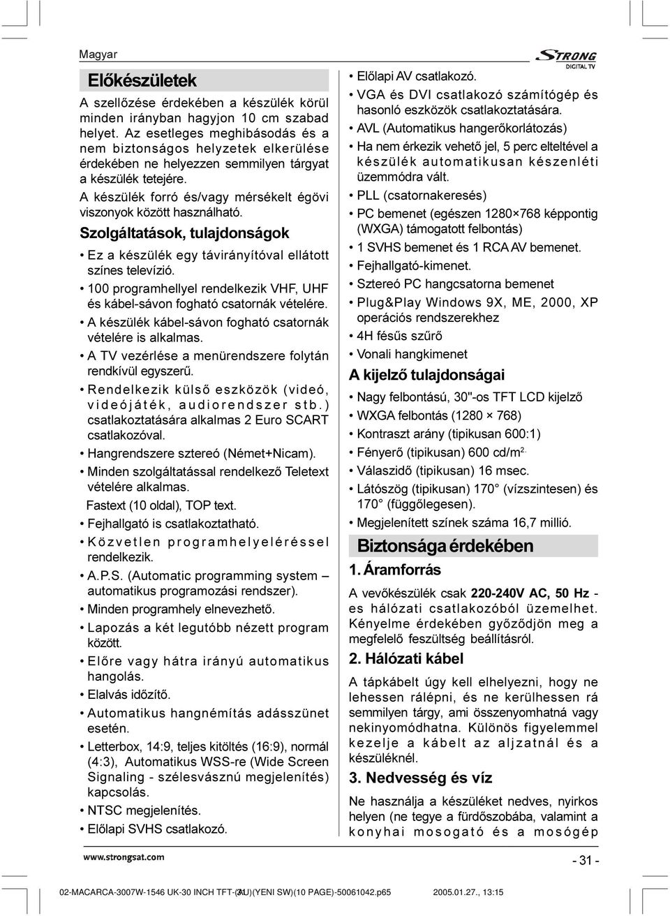 Szolgáltatások, tulajdonságok Ez a készülék egy távirányítóval ellátott színes televízió. 100 programhellyel rendelkezik VHF, UHF és kábel-sávon fogható csatornák vételére.